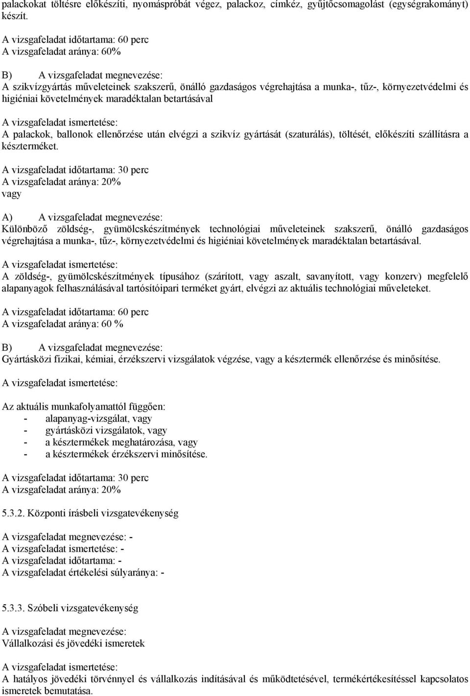 maradéktalan betartásával A palackok, ballonok ellenőrzése után elvégzi a szikvíz gyártását (szaturálás), töltését, előkészíti szállításra a készterméket.