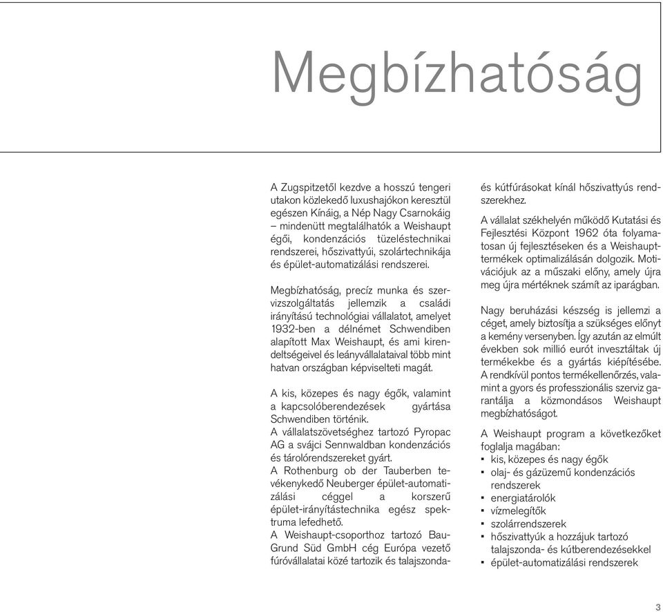 Megbízhatóság, precíz munka és szervizszolgáltatás jellemzik a családi irányítású technológiai vállalatot, amelyet 1932-ben a délnémet Schwendiben alapított Max Weishaupt, és ami kirendeltségeivel és