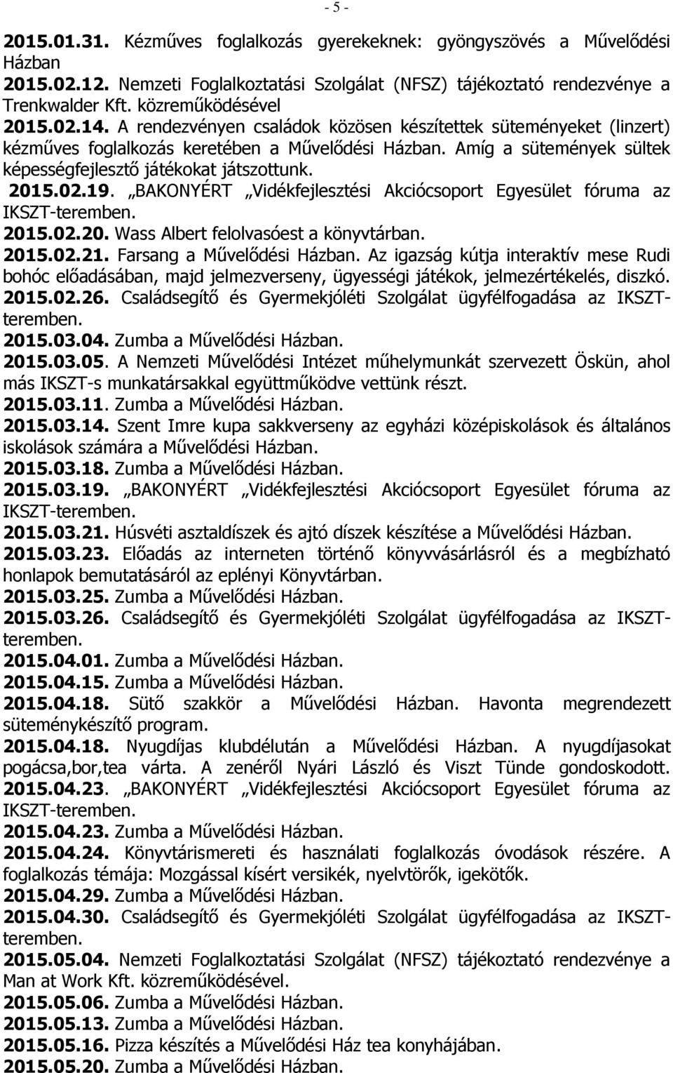 Amíg a sütemények sültek képességfejlesztő játékokat játszottunk. 2015.02.19. BAKONYÉRT Vidékfejlesztési Akciócsoport Egyesület fóruma az 2015.02.20. Wass Albert felolvasóest a könyvtárban. 2015.02.21.