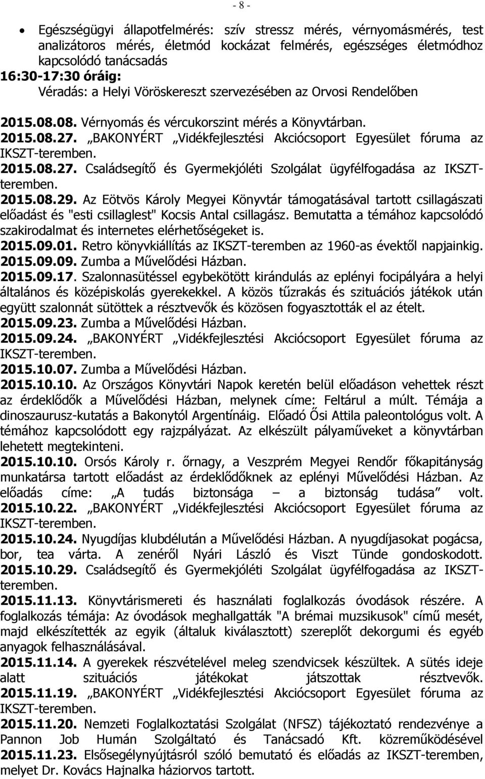 2015.08.29. Az Eötvös Károly Megyei Könyvtár támogatásával tartott csillagászati előadást és "esti csillaglest" Kocsis Antal csillagász.