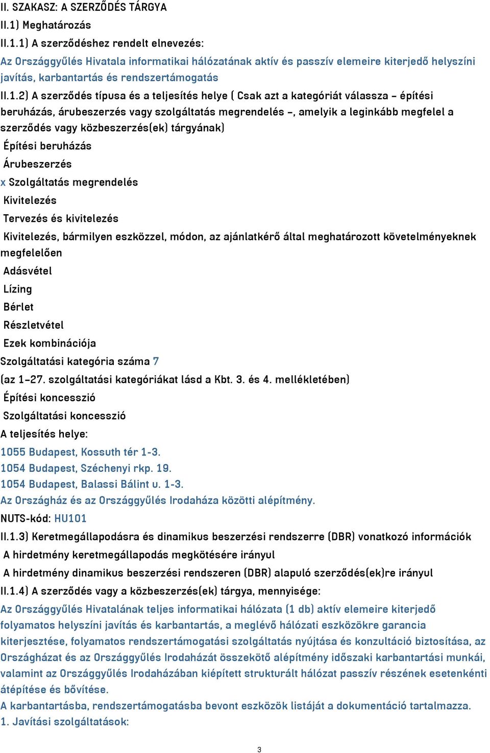 1) A szerződéshez rendelt elnevezés: Az Országgyűlés Hivatala informatikai hálózatának aktív és passzív elemeire kiterjedő helyszíni javítás, karbantartás és rendszertámogatás II.1.2) A szerződés