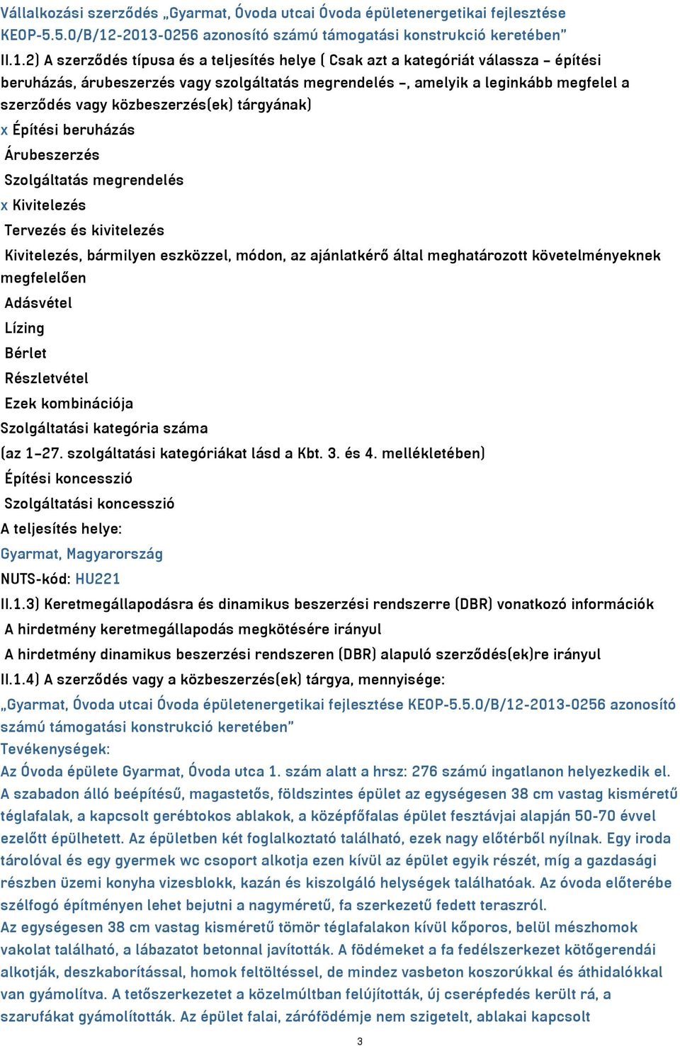 megrendelés, amelyik a leginkább megfelel a szerződés vagy közbeszerzés(ek) tárgyának) x Építési beruházás Árubeszerzés Szolgáltatás megrendelés x Kivitelezés Tervezés és kivitelezés Kivitelezés,