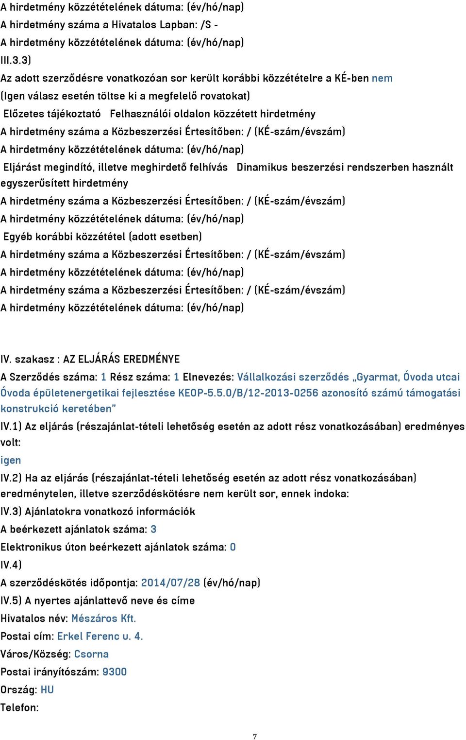 hirdetmény száma a Közbeszerzési Értesítőben: / (KÉ-szám/évszám) Eljárást megindító, illetve meghirdető felhívás Dinamikus beszerzési rendszerben használt egyszerűsített hirdetmény A hirdetmény száma