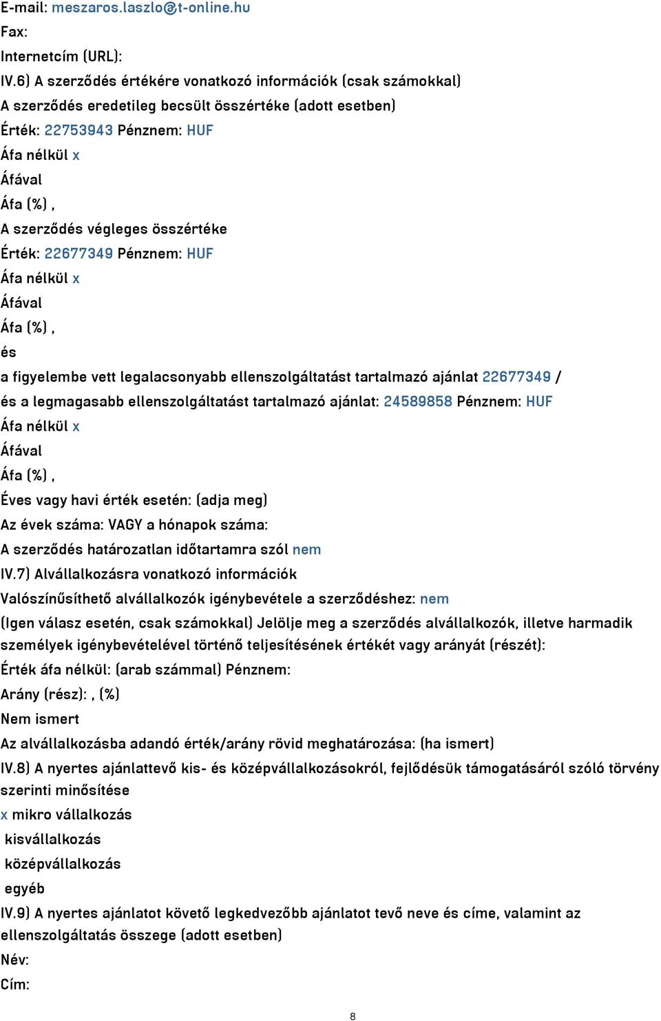 összértéke Érték: 22677349 Pénznem: HUF Áfa nélkül x Áfával Áfa (%), és a figyelembe vett legalacsonyabb ellenszolgáltatást tartalmazó ajánlat 22677349 / és a legmagasabb ellenszolgáltatást