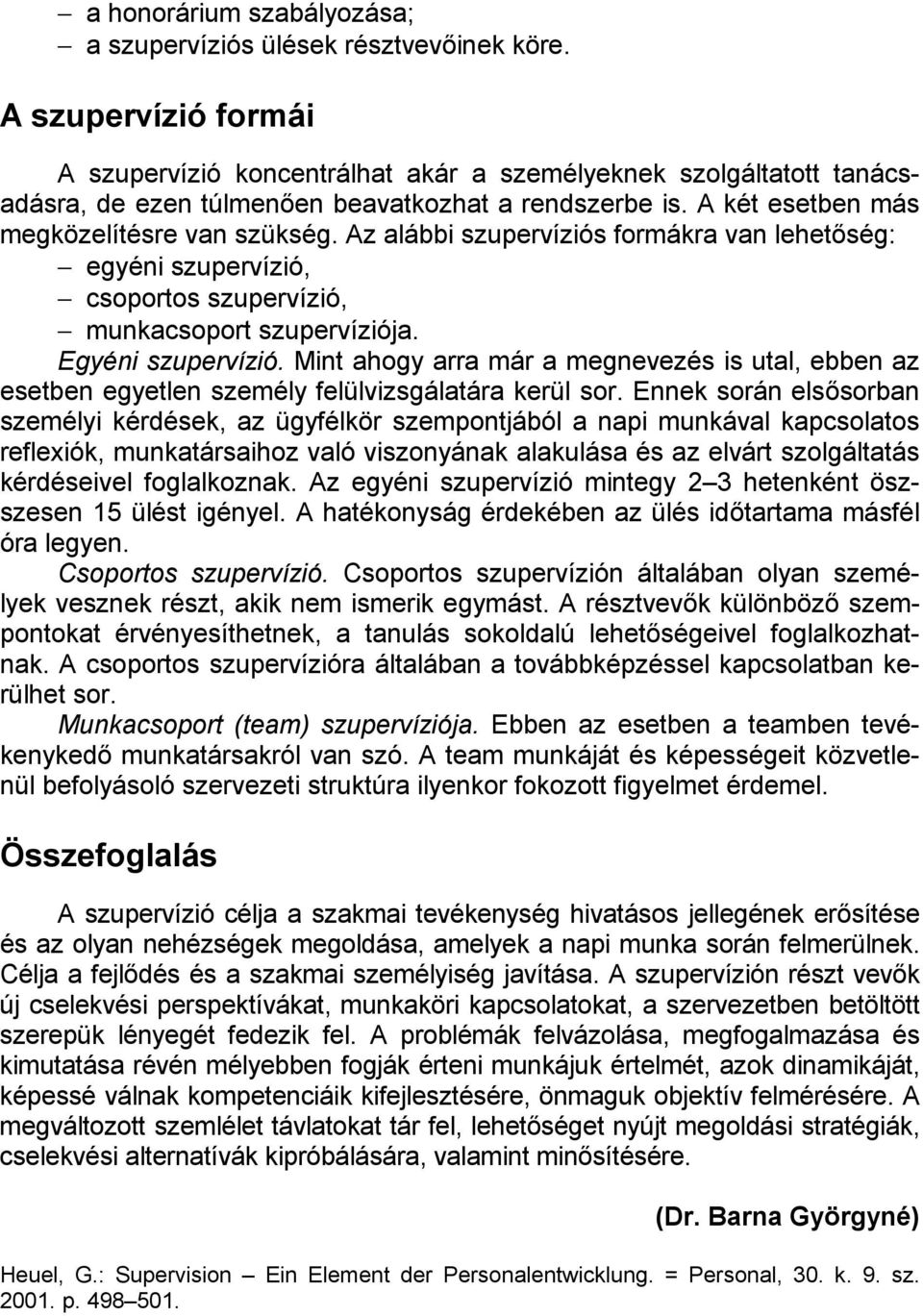 Az alábbi szupervíziós formákra van lehetőség: egyéni szupervízió, csoportos szupervízió, munkacsoport szupervíziója. Egyéni szupervízió.