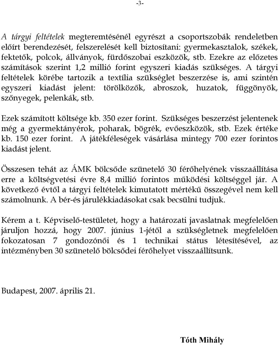 A tárgyi feltételek körébe tartozik a textília szükséglet beszerzése is, ami szintén egyszeri kiadást jelent: törölközők, abroszok, huzatok, függönyök, szőnyegek, pelenkák, stb.