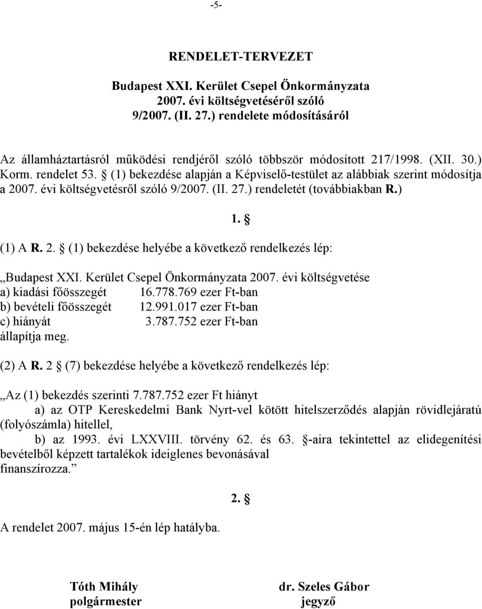 (1) bekezdése alapján a Képviselő-testület az alábbiak szerint módosítja a 2007. évi költségvetésről szóló 9/2007. (II. 27.) rendeletét (továbbiakban R.) 1. (1) A R. 2. (1) bekezdése helyébe a következő rendelkezés lép: Budapest XXI.