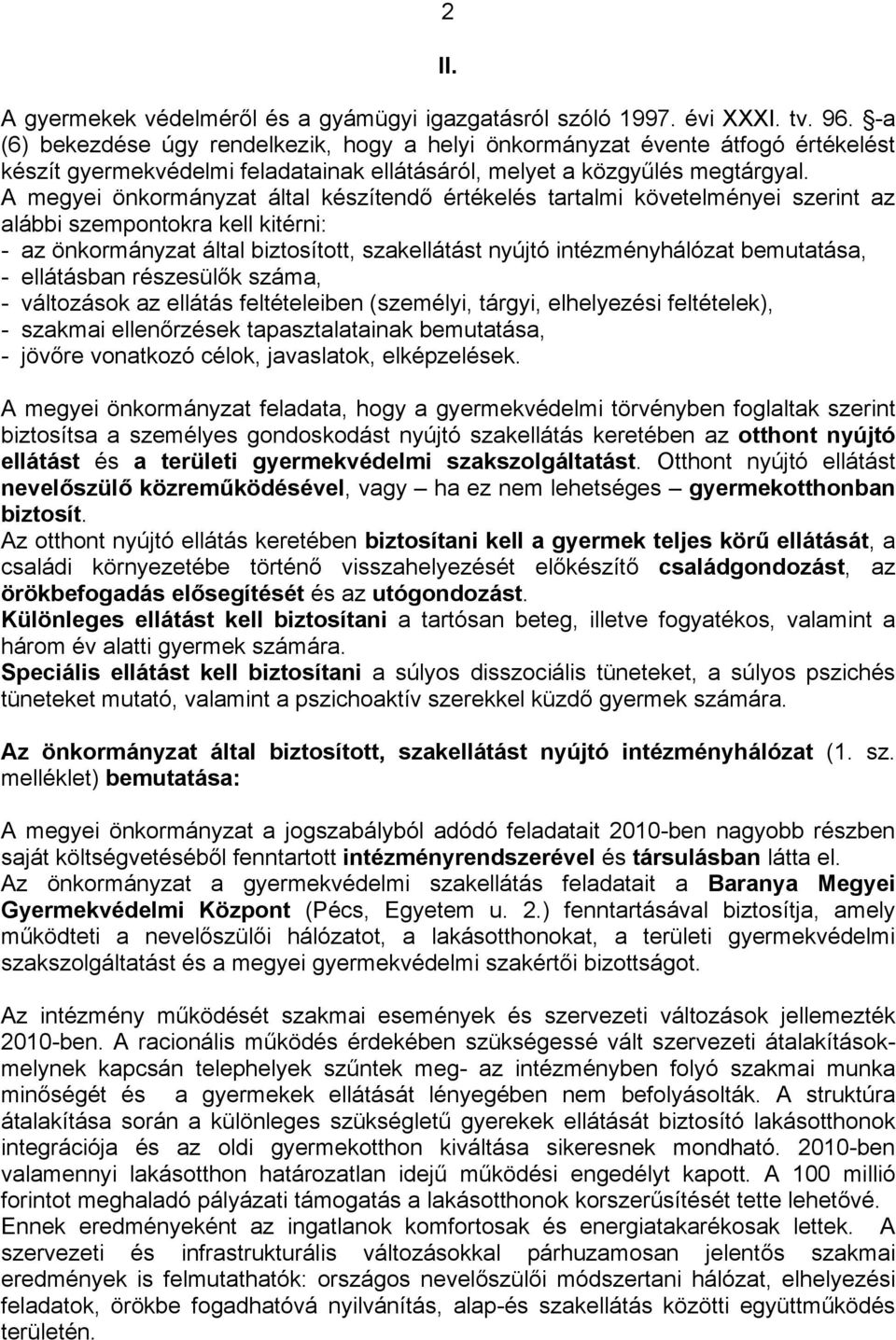 A megyei önkormányzat által készítendő értékelés tartalmi követelményei szerint az alábbi szempontokra kell kitérni: - az önkormányzat által biztosított, szakellátást nyújtó intézményhálózat