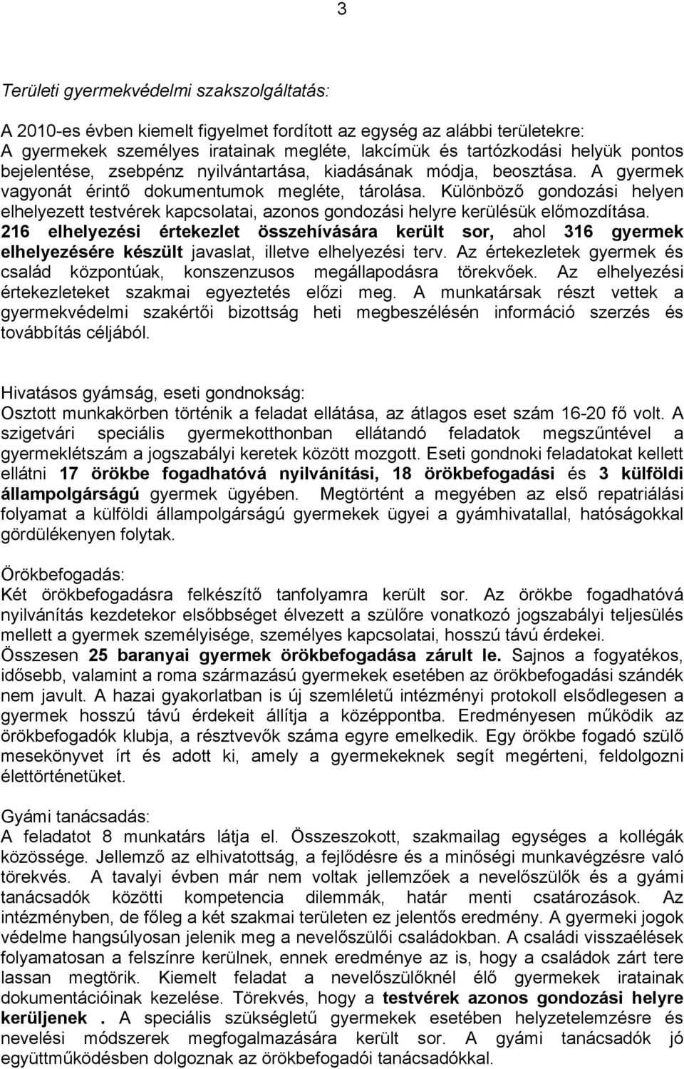 Különböző gondozási helyen elhelyezett testvérek kapcsolatai, azonos gondozási helyre kerülésük előmozdítása.