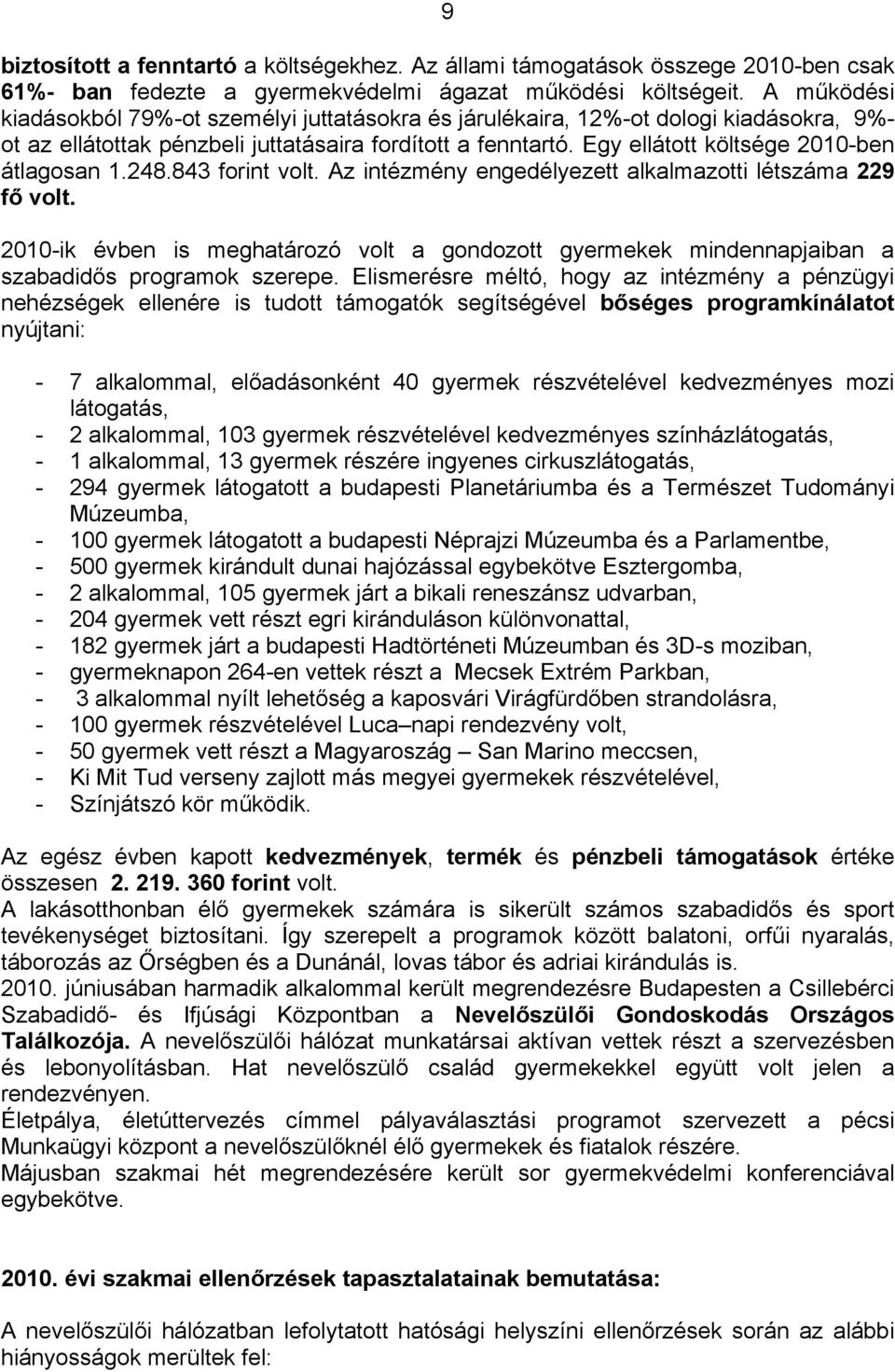 Egy ellátott költsége 2010-ben átlagosan 1.248.843 forint volt. Az intézmény engedélyezett alkalmazotti létszáma 229 fő volt.