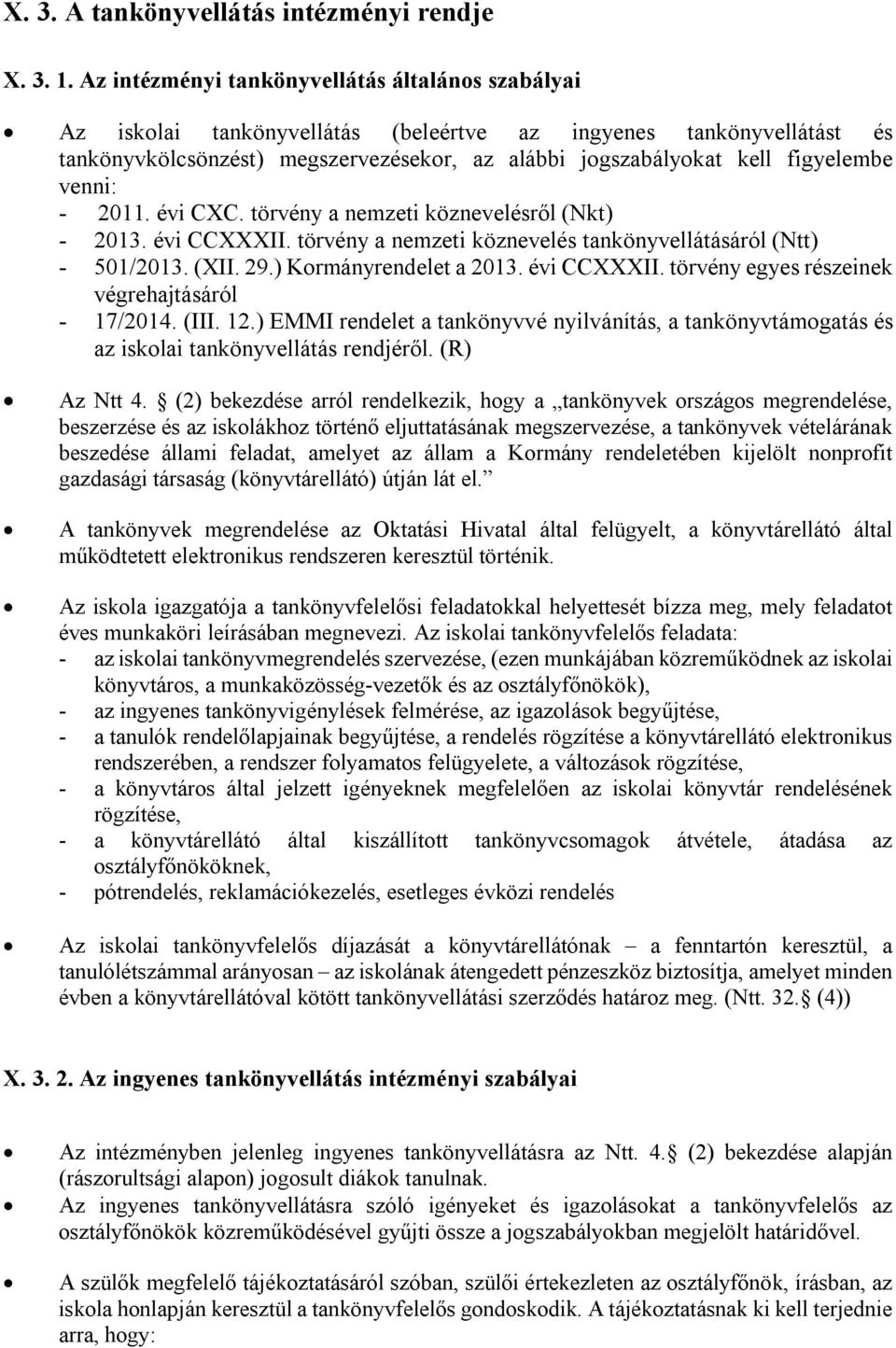 venni: - 2011. évi CXC. törvény a nemzeti köznevelésről (Nkt) - 2013. évi CCXXXII. törvény a nemzeti köznevelés tankönyvellátásáról (Ntt) - 501/2013. (XII. 29.) Kormányrendelet a 2013. évi CCXXXII. törvény egyes részeinek végrehajtásáról - 17/2014.