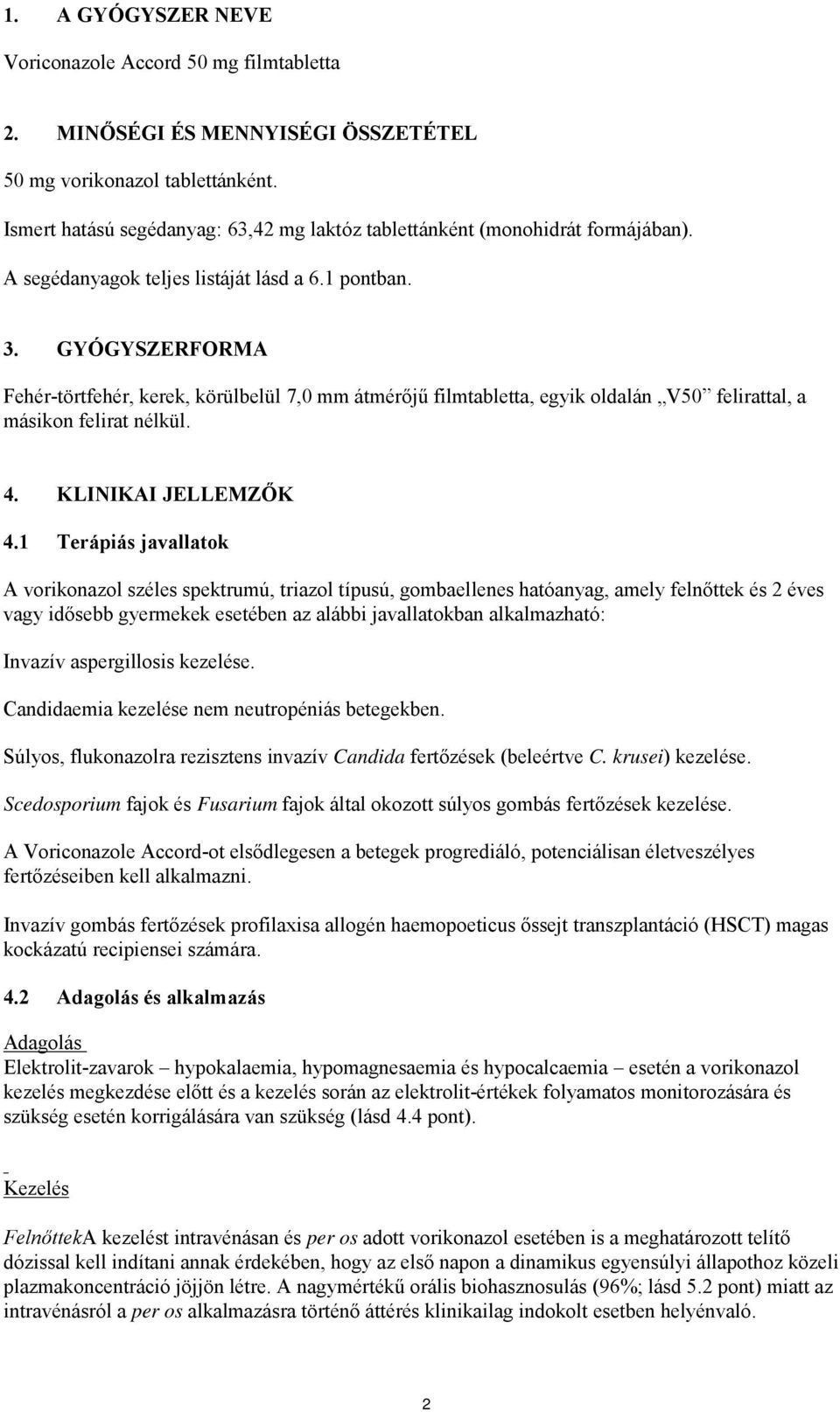 GYÓGYSZERFORMA Fehér-törtfehér, kerek, körülbelül 7,0 mm átmérőjű filmtabletta, egyik oldalán V50 felirattal, a másikon felirat nélkül. 4. KLINIKAI JELLEMZŐK 4.