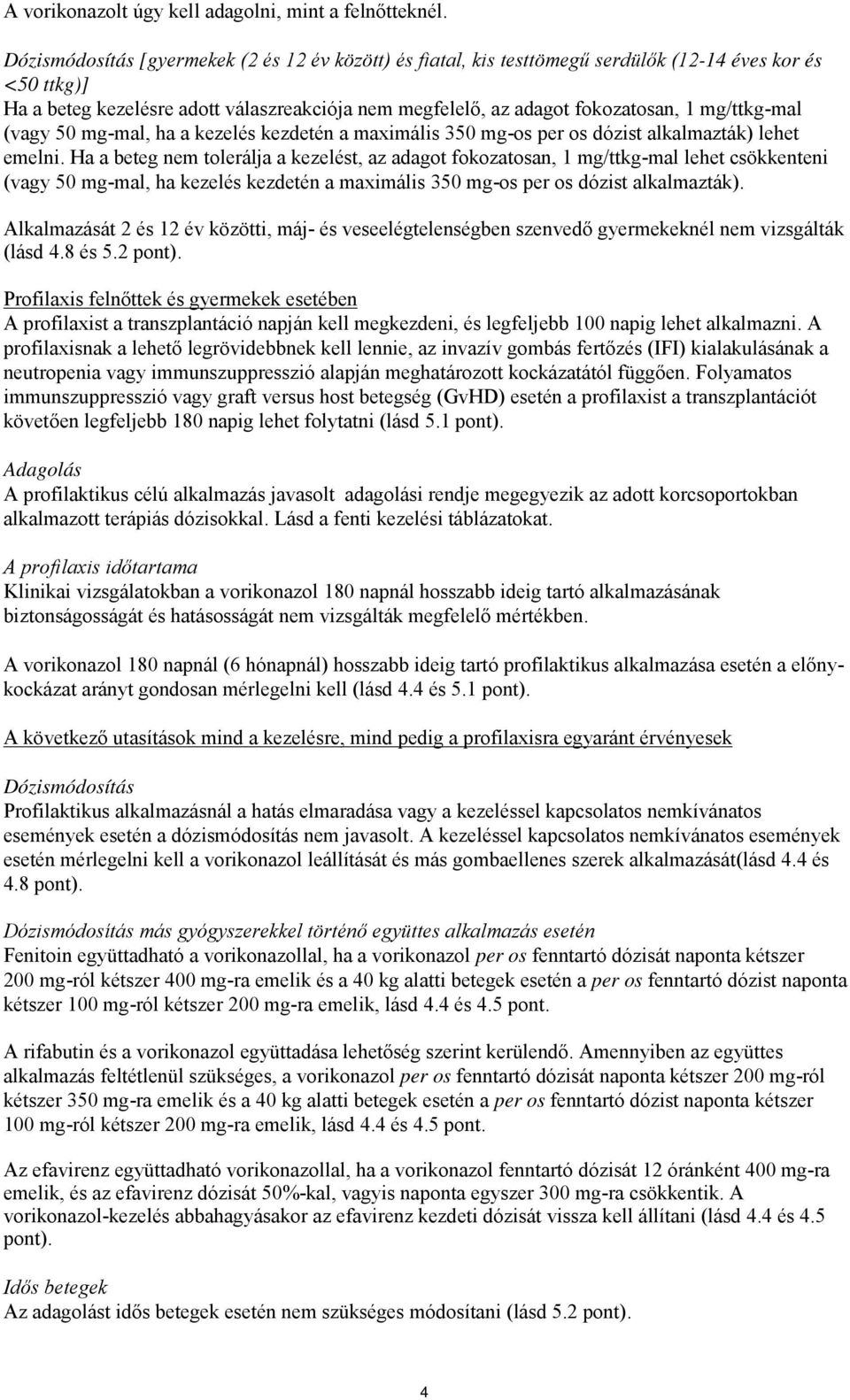 mg/ttkg-mal (vagy 50 mg-mal, ha a kezelés kezdetén a maximális 350 mg-os per os dózist alkalmazták) lehet emelni.