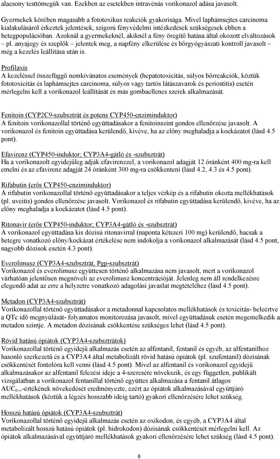 Azoknál a gyermekeknél, akiknél a fény öregítő hatása által okozott elváltozások pl.