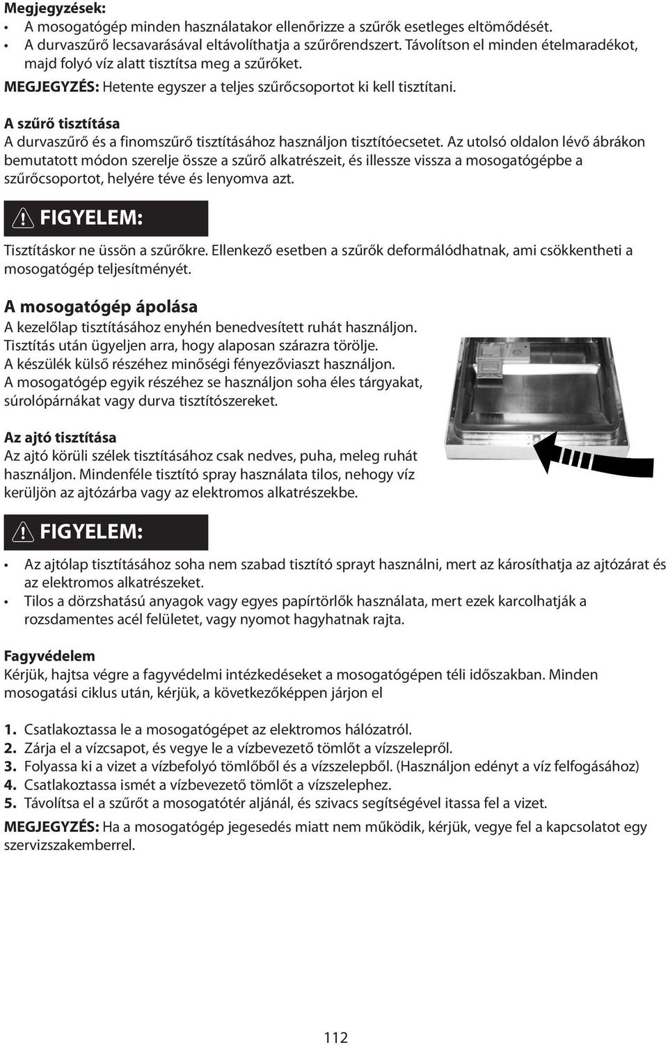 A szűrő tisztítása A durvaszűrő és a finomszűrő tisztításához használjon tisztítóecsetet.