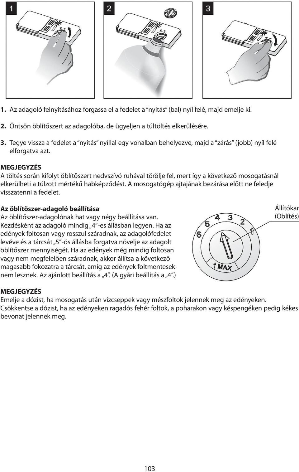 MEGJEGYZÉS A töltés során kifolyt öblítőszert nedvszívó ruhával törölje fel, mert így a következő mosogatásnál elkerülheti a túlzott mértékű habképződést.