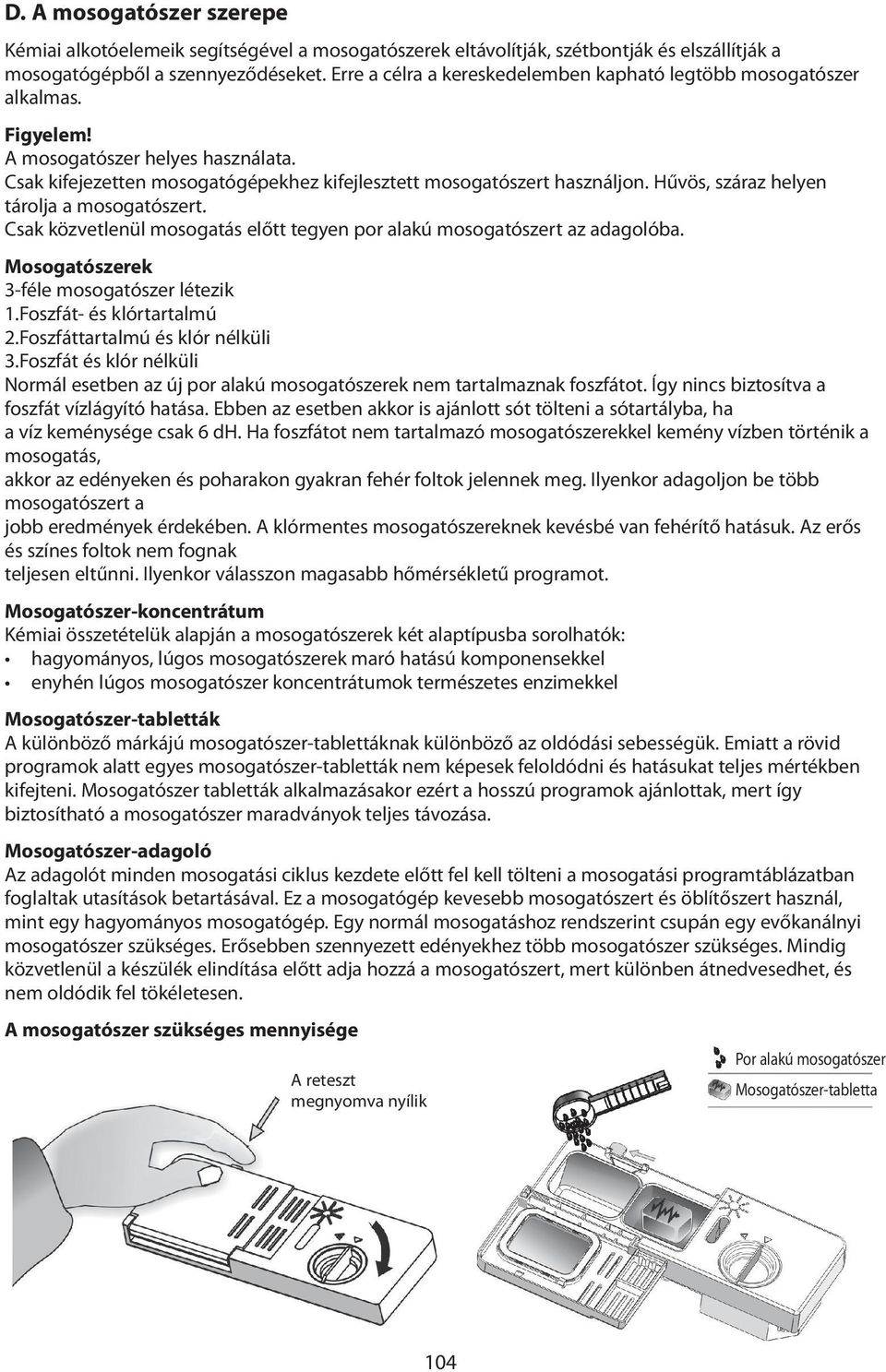 Hűvös, száraz helyen tárolja a mosogatószert. Csak közvetlenül mosogatás előtt tegyen por alakú mosogatószert az adagolóba. Mosogatószerek 3-féle mosogatószer létezik 1.Foszfát- és klórtartalmú 2.