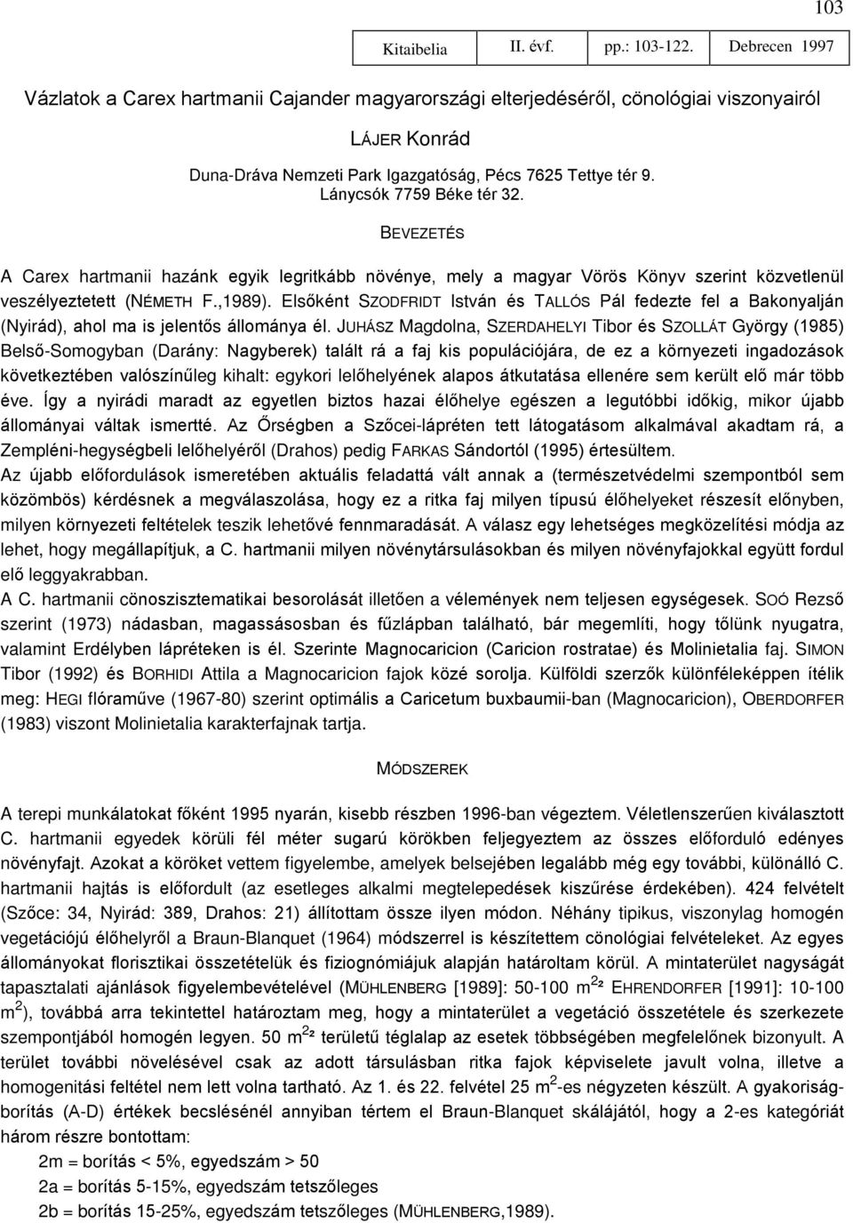 Lánycsók 7759 Béke tér 32. BEVEZETÉS A Carex hartmanii hazánk egyik legritkább növénye, mely a magyar Vörös Könyv szerint közvetlenül veszélyeztetett (NÉMETH F.,1989).