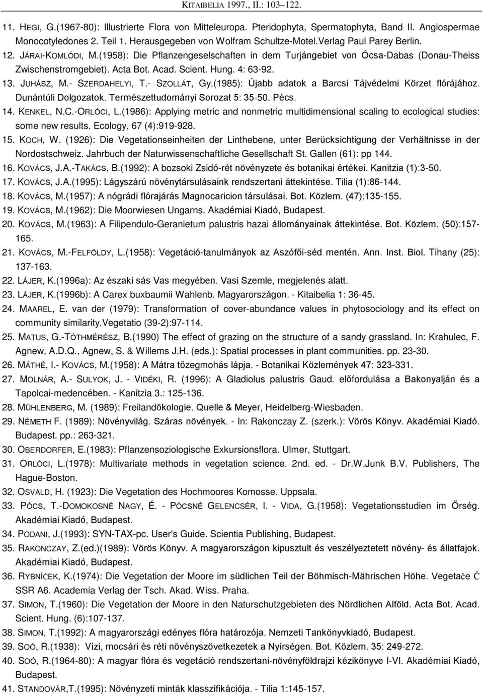 Acta Bot. Acad. Scient. Hung. 4: 63-92. 13. JUHÁSZ, M.- SZERDAHELYI, T.- SZOLLÁT, Gy.(1985): Újabb adatok a Barcsi Tájvédelmi Körzet flórájához. Dunántúli Dolgozatok.