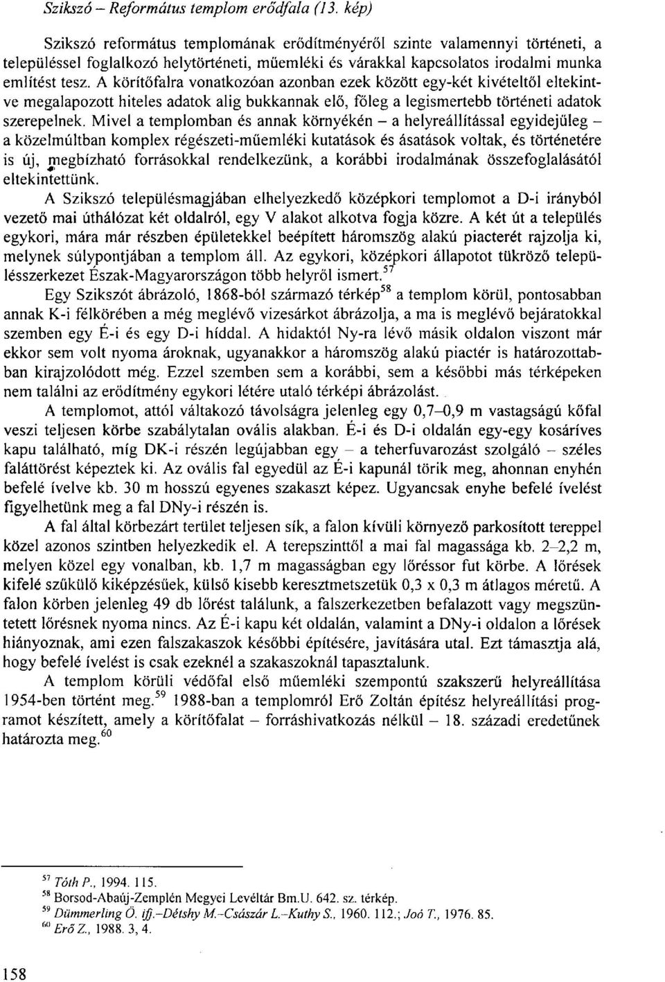 A körítőfalra vonatkozóan azonban ezek között egy-két kivételtől eltekintve megalapozott hiteles adatok alig bukkannak elő, főleg a legismertebb történeti adatok szerepelnek.