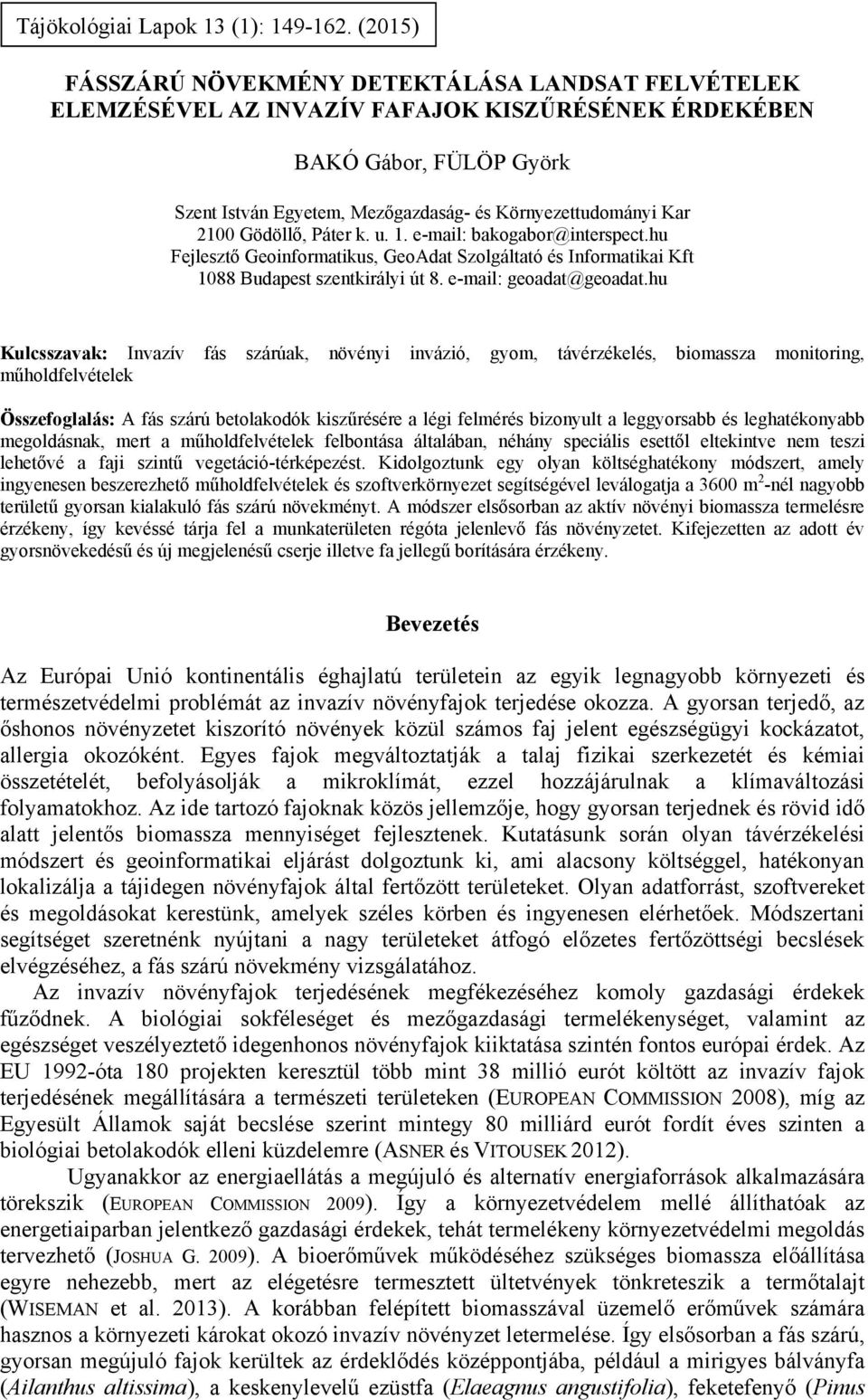 2100 Gödöllő, Páter k. u. 1. e-mail: bakogabor@interspect.hu Fejlesztő Geoinformatikus, GeoAdat Szolgáltató és Informatikai Kft 1088 Budapest szentkirályi út 8. e-mail: geoadat@geoadat.