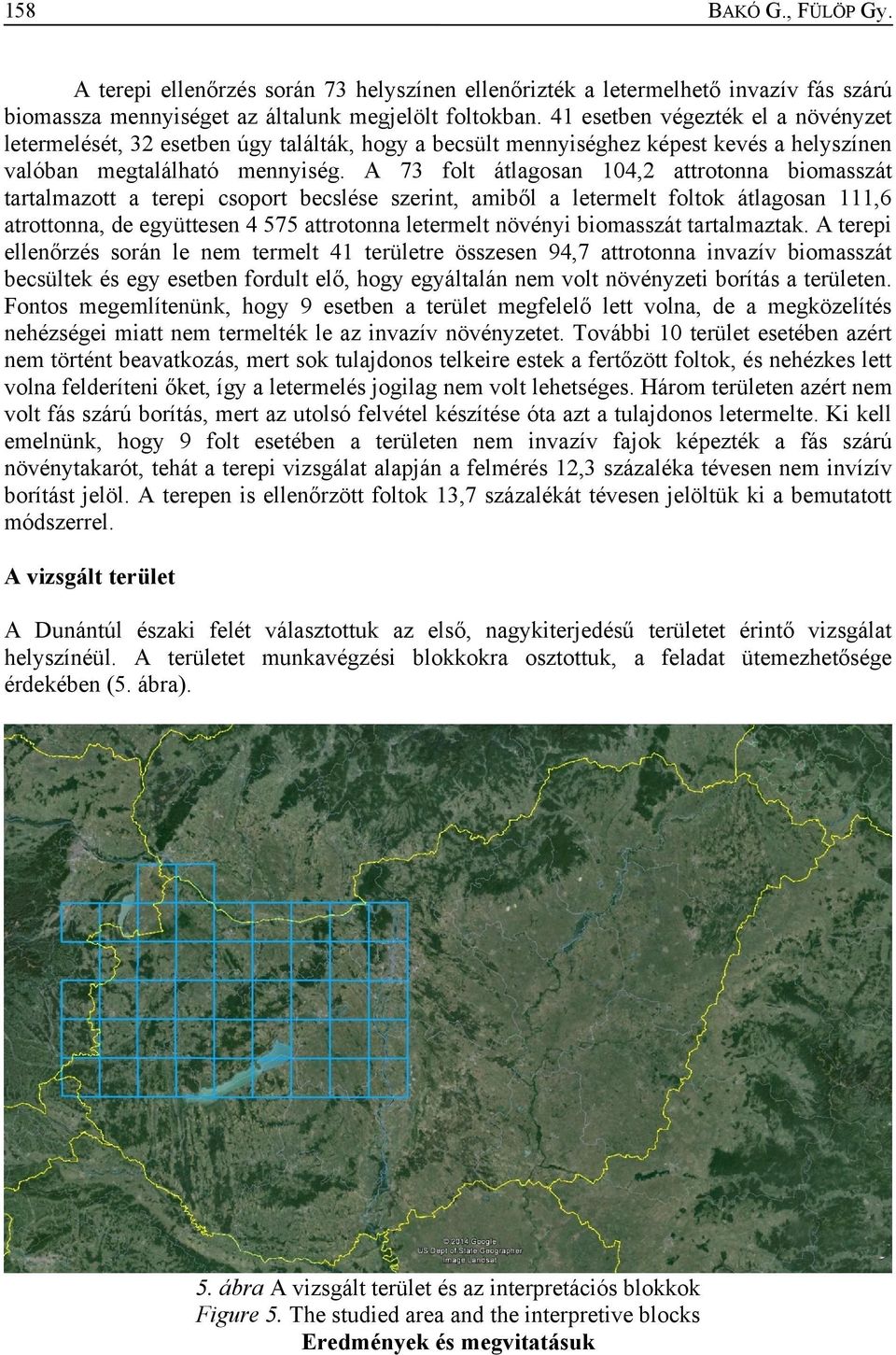 A 73 folt átlagosan 104,2 attrotonna biomasszát tartalmazott a terepi csoport becslése szerint, amiből a letermelt foltok átlagosan 111,6 atrottonna, de együttesen 4 575 attrotonna letermelt növényi