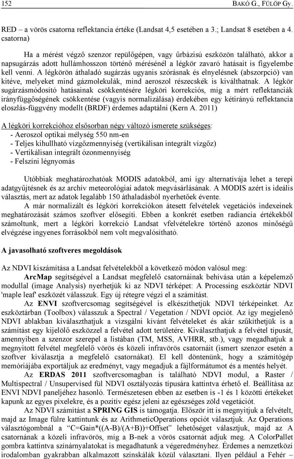 A légkörön áthaladó sugárzás ugyanis szórásnak és elnyelésnek (abszorpció) van kitéve, melyeket mind gázmolekulák, mind aeroszol részecskék is kiválthatnak.