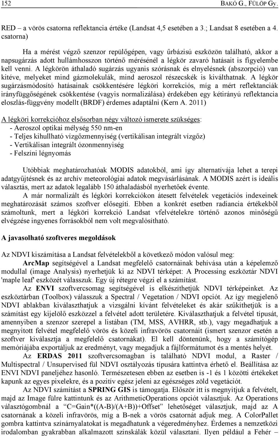 A légkörön áthaladó sugárzás ugyanis szórásnak és elnyelésnek (abszorpció) van kitéve, melyeket mind gázmolekulák, mind aeroszol részecskék is kiválthatnak.