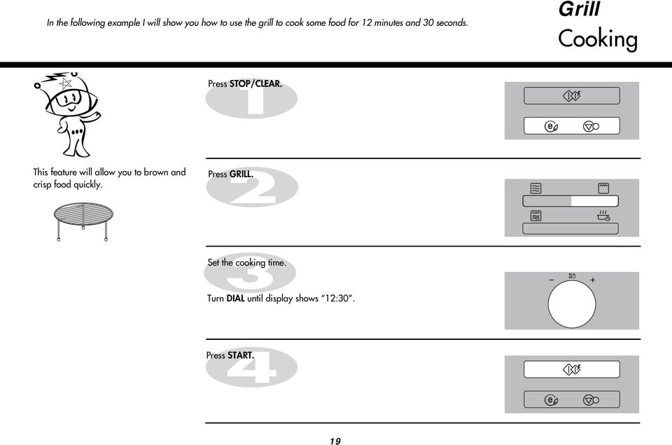 This feature will allow you to brown and crisp food quickly. Press GRILL.