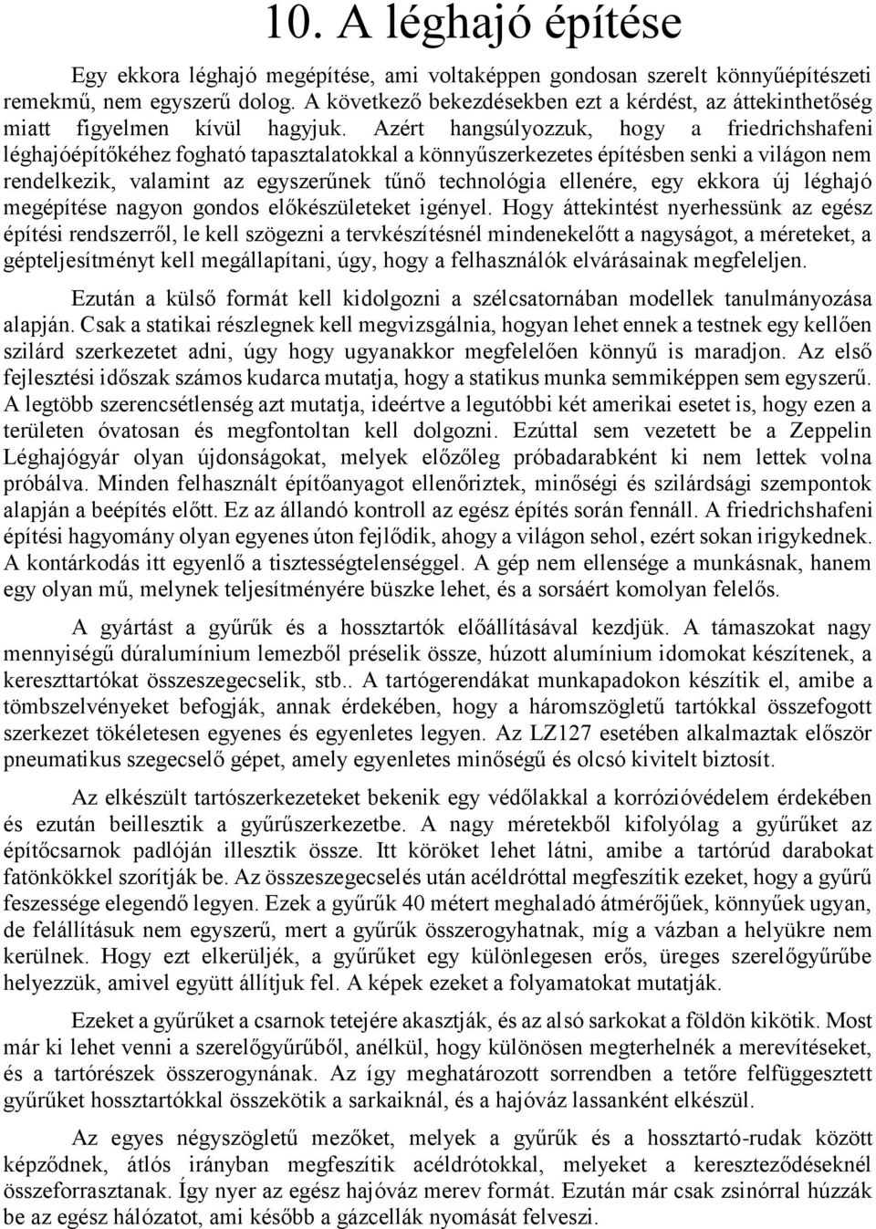 Azért hangsúlyozzuk, hogy a friedrichshafeni léghajóépítőkéhez fogható tapasztalatokkal a könnyűszerkezetes építésben senki a világon nem rendelkezik, valamint az egyszerűnek tűnő technológia