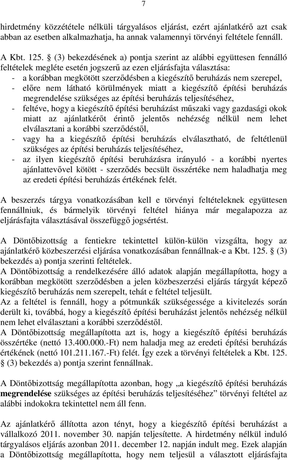 szerepel, - elıre nem látható körülmények miatt a kiegészítı építési beruházás megrendelése szükséges az építési beruházás teljesítéséhez, - feltéve, hogy a kiegészítı építési beruházást mőszaki vagy