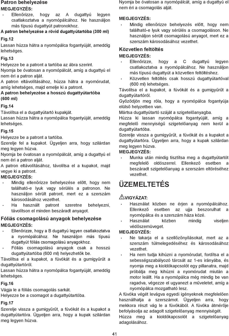 A patron eltávolításához, húzza hátra a nyomórudat, amíg lehetséges, majd emelje ki a patront. A patron behelyezése a hosszú dugattyútartóba (600 ml) Fig.4 Távolítsa el a dugattyútartó kupakját.