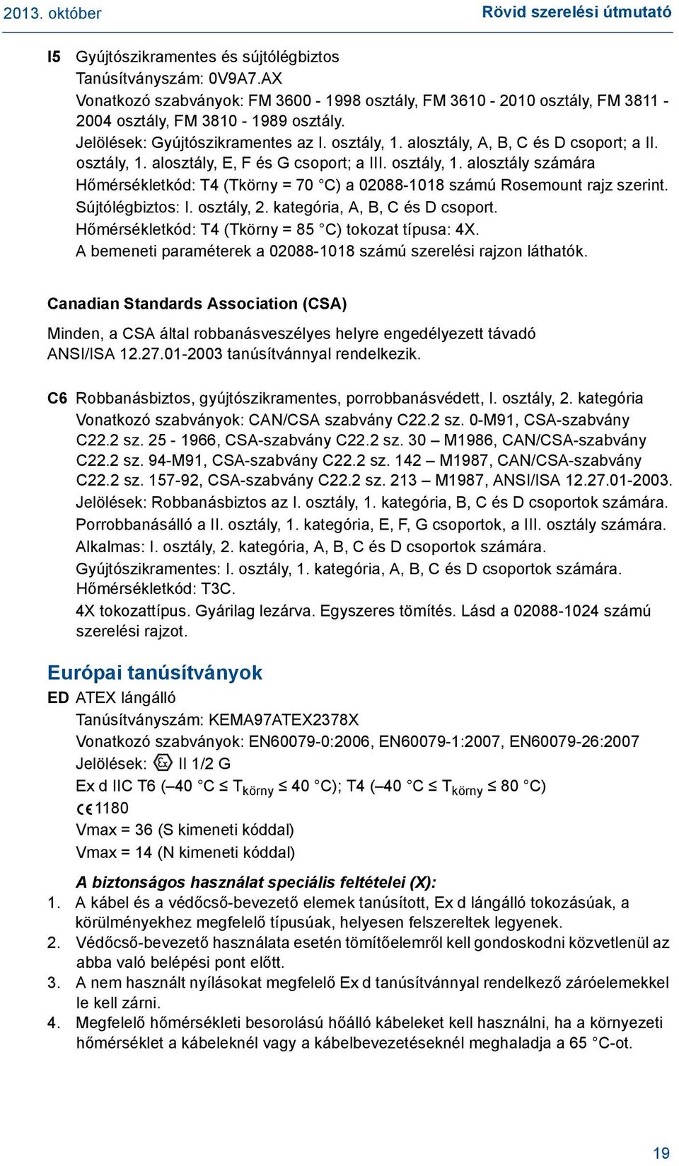 Sújtólégbiztos: I. osztály, 2. kategória, A, B, C és D csoport. Hőmérsékletkód: T4 (Tkörny = 85 C) tokozat típusa: 4X. A bemeneti paraméterek a 02088-1018 számú szerelési rajzon láthatók.