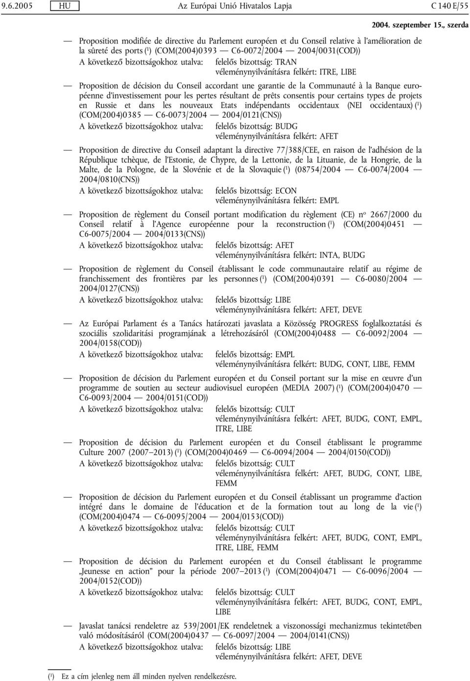 de prêts consentis pour certains types de projets en Russie et dans les nouveaux Etats indépendants occidentaux (NEI occidentaux) ( 1 ) (COM(2004)0385 C6-0073/2004 2004/0121(CNS)) felelős bizottság: