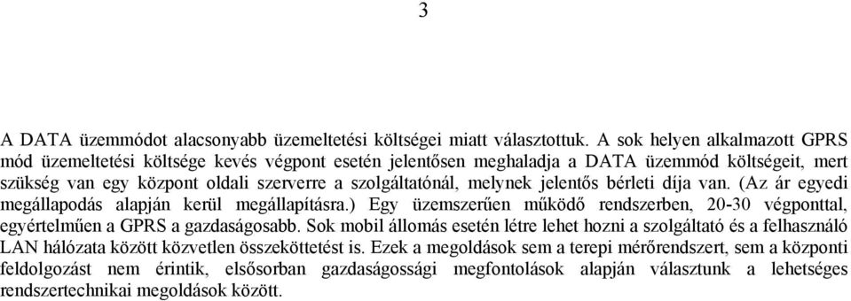 melynek jelentős bérleti díja van. (Az ár egyedi megállapodás alapján kerül megállapításra.) Egy üzemszerűen működő rendszerben, 20-30 végponttal, egyértelműen a GPRS a gazdaságosabb.