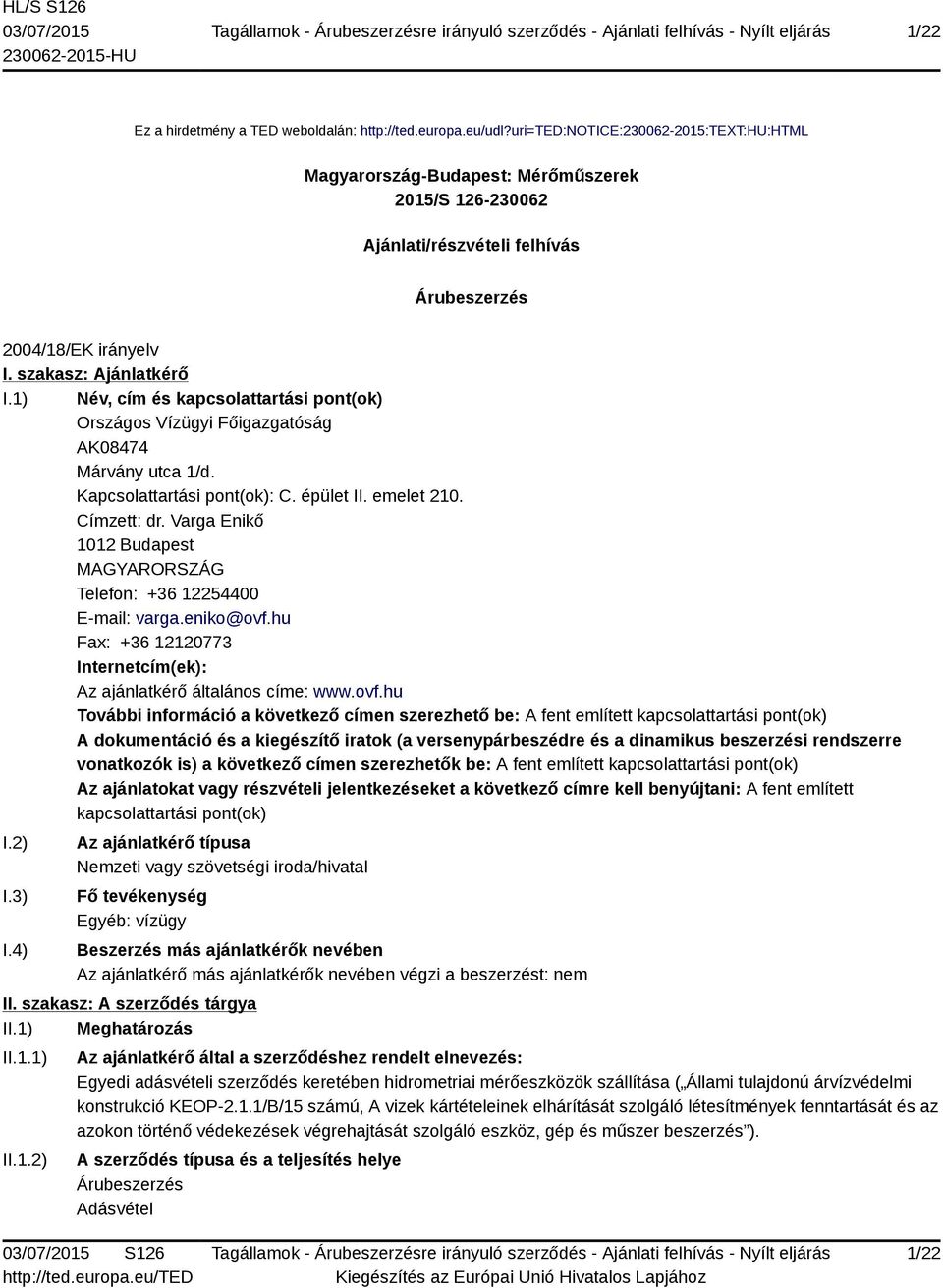 1) Név, cím és kapcsolattartási pont(ok) Országos Vízügyi Főigazgatóság AK08474 Márvány utca 1/d. Kapcsolattartási pont(ok): C. épület II. emelet 210. Címzett: dr.