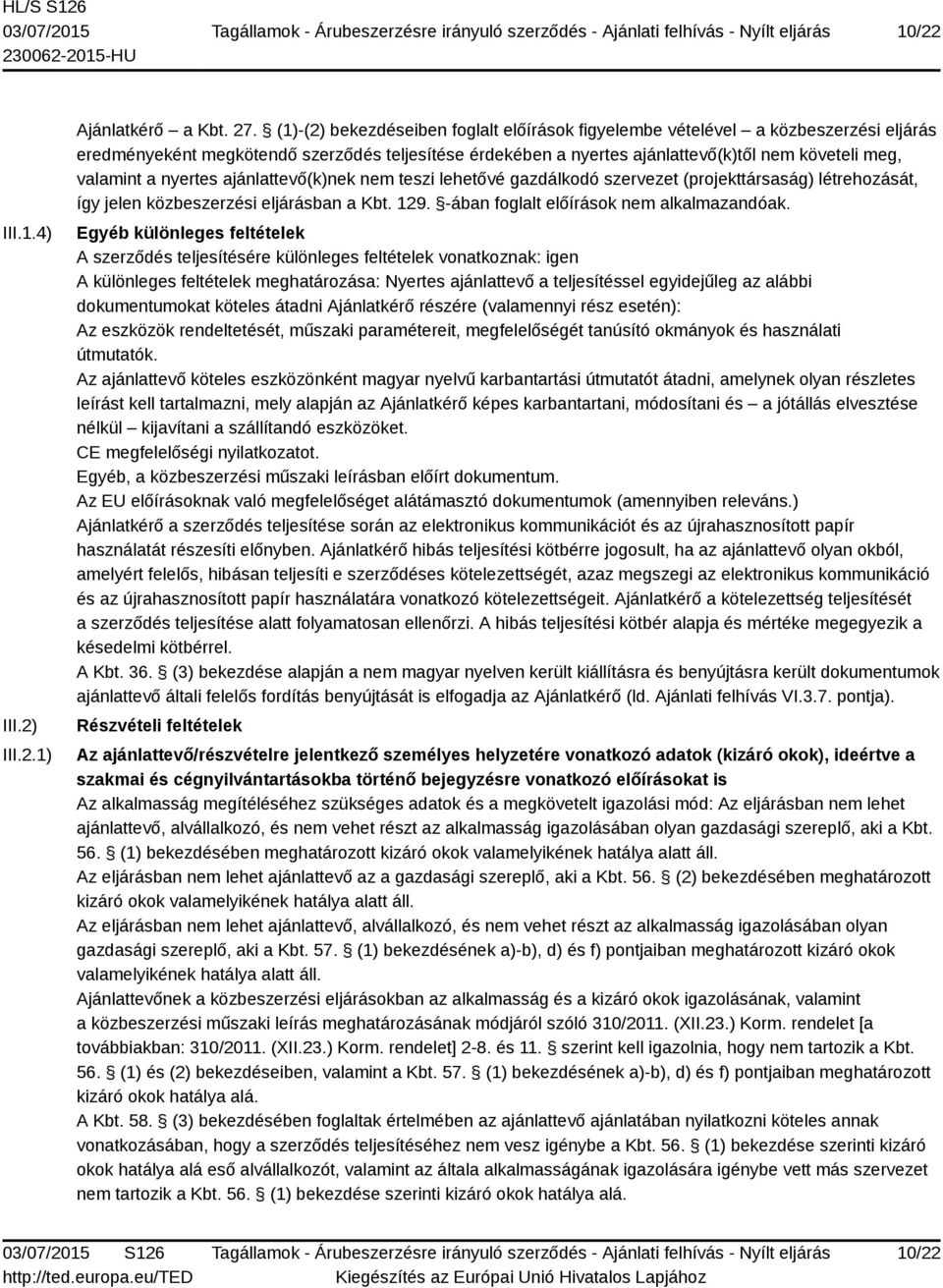 nyertes ajánlattevő(k)nek nem teszi lehetővé gazdálkodó szervezet (projekttársaság) létrehozását, így jelen közbeszerzési eljárásban a Kbt. 129. -ában foglalt előírások nem alkalmazandóak.