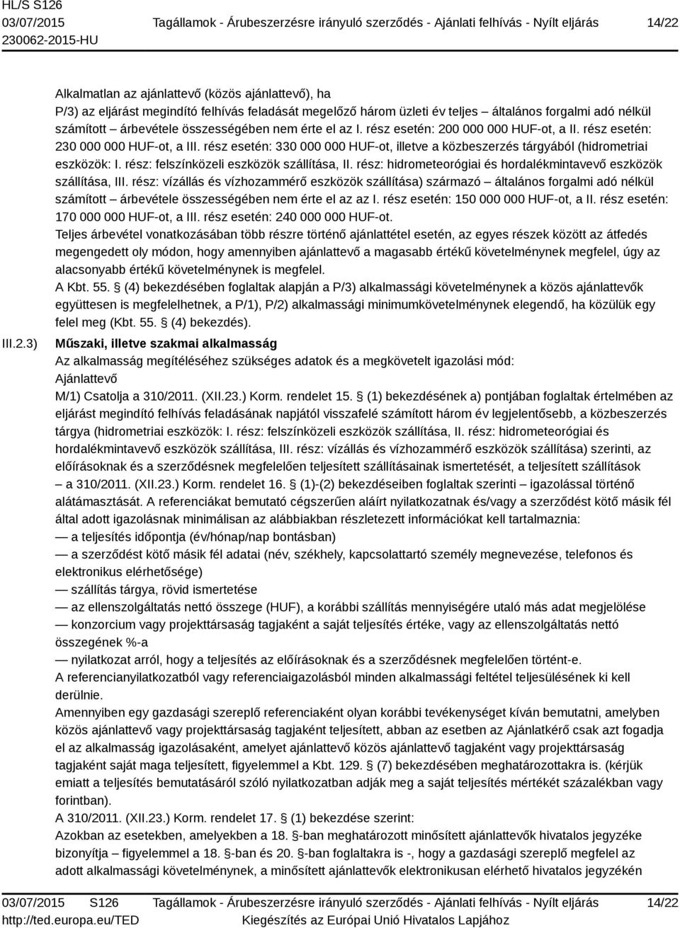 rész esetén: 330 000 000 HUF-ot, illetve a közbeszerzés tárgyából (hidrometriai eszközök: I. rész: felszínközeli eszközök szállítása, II.