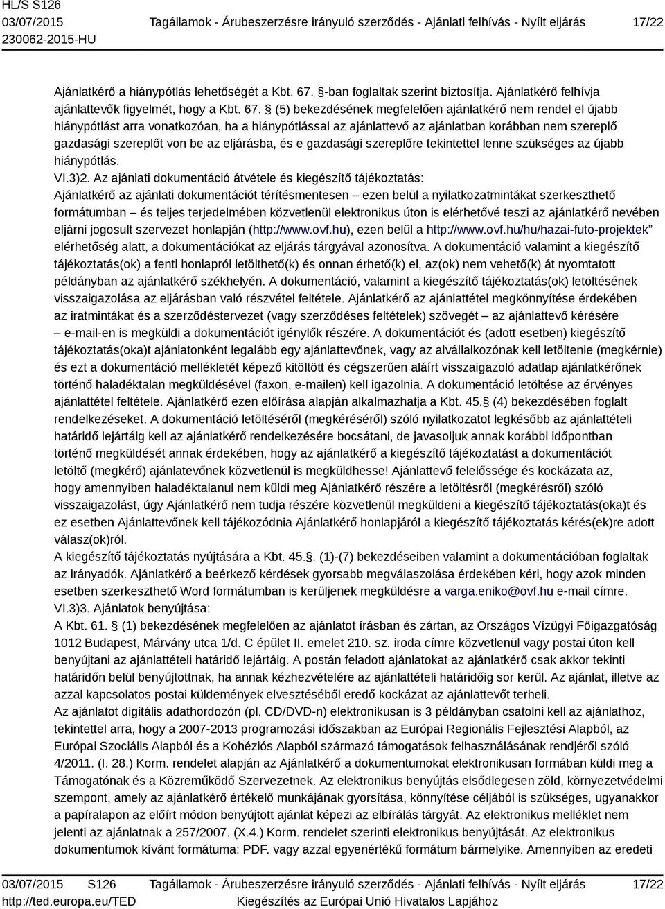 (5) bekezdésének megfelelően ajánlatkérő nem rendel el újabb hiánypótlást arra vonatkozóan, ha a hiánypótlással az ajánlattevő az ajánlatban korábban nem szereplő gazdasági szereplőt von be az