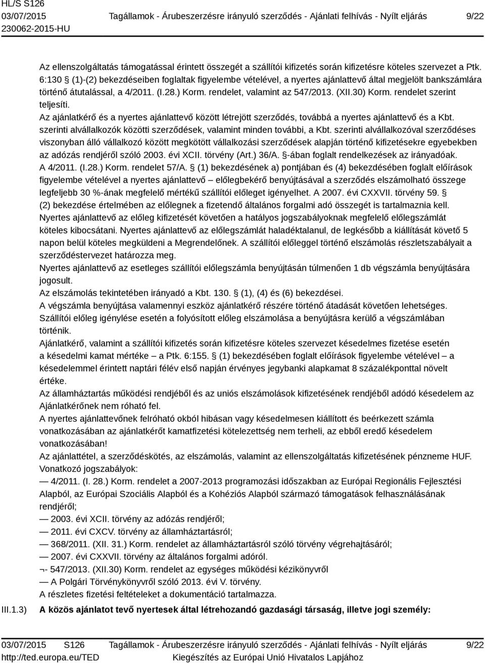 30) Korm. rendelet szerint teljesíti. Az ajánlatkérő és a nyertes ajánlattevő között létrejött szerződés, továbbá a nyertes ajánlattevő és a Kbt.