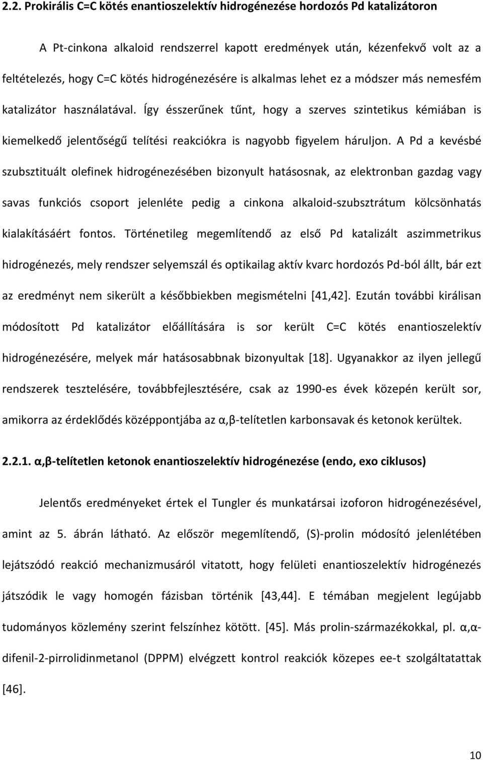 Így ésszerűnek tűnt, hogy a szerves szintetikus kémiában is kiemelkedő jelentőségű telítési reakciókra is nagyobb figyelem háruljon.