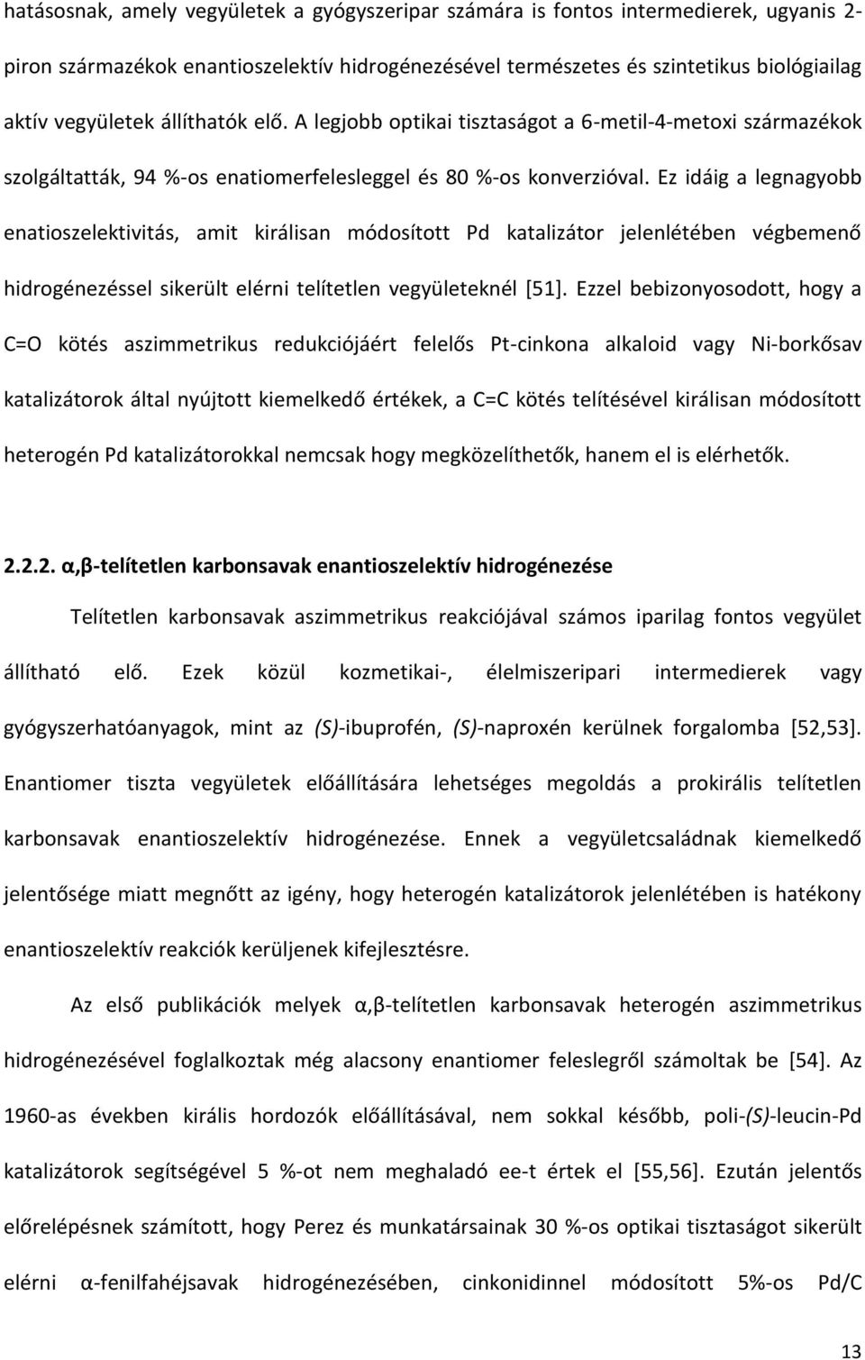 Ez idáig a legnagyobb enatioszelektivitás, amit királisan módosított Pd katalizátor jelenlétében végbemenő hidrogénezéssel sikerült elérni telítetlen vegyületeknél [51].