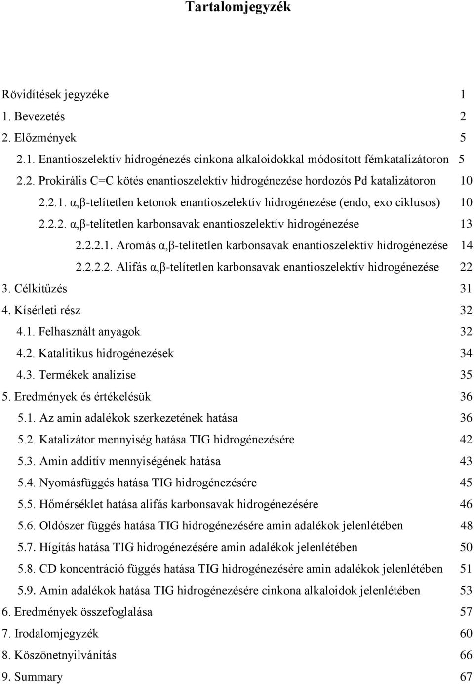 2.2.2. Alifás α,β-telítetlen karbonsavak enantioszelektív hidrogénezése 22 3. Célkitűzés 31 4. Kísérleti rész 32 4.1. Felhasznált anyagok 32 4.2. Katalitikus hidrogénezések 34 4.3. Termékek analízise 35 5.