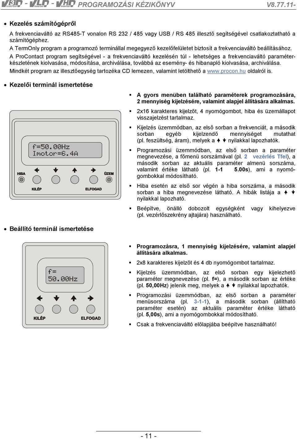 A ProContact program segítségével - a frekvenciaváltó kezelésén túl - lehetséges a frekvenciaváltó paraméterkészletének kiolvasása, módosítása, archiválása, továbbá az esemény- és hibanapló