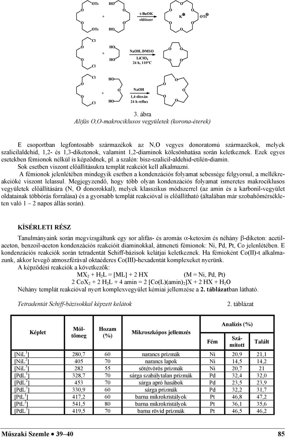 kölcsönhatása során keletkeznek. Ezek egyes esetekben fémionok nélkül is képződnek, pl. a szalén: bisz-szalicil-aldehid-etilén-diamin.