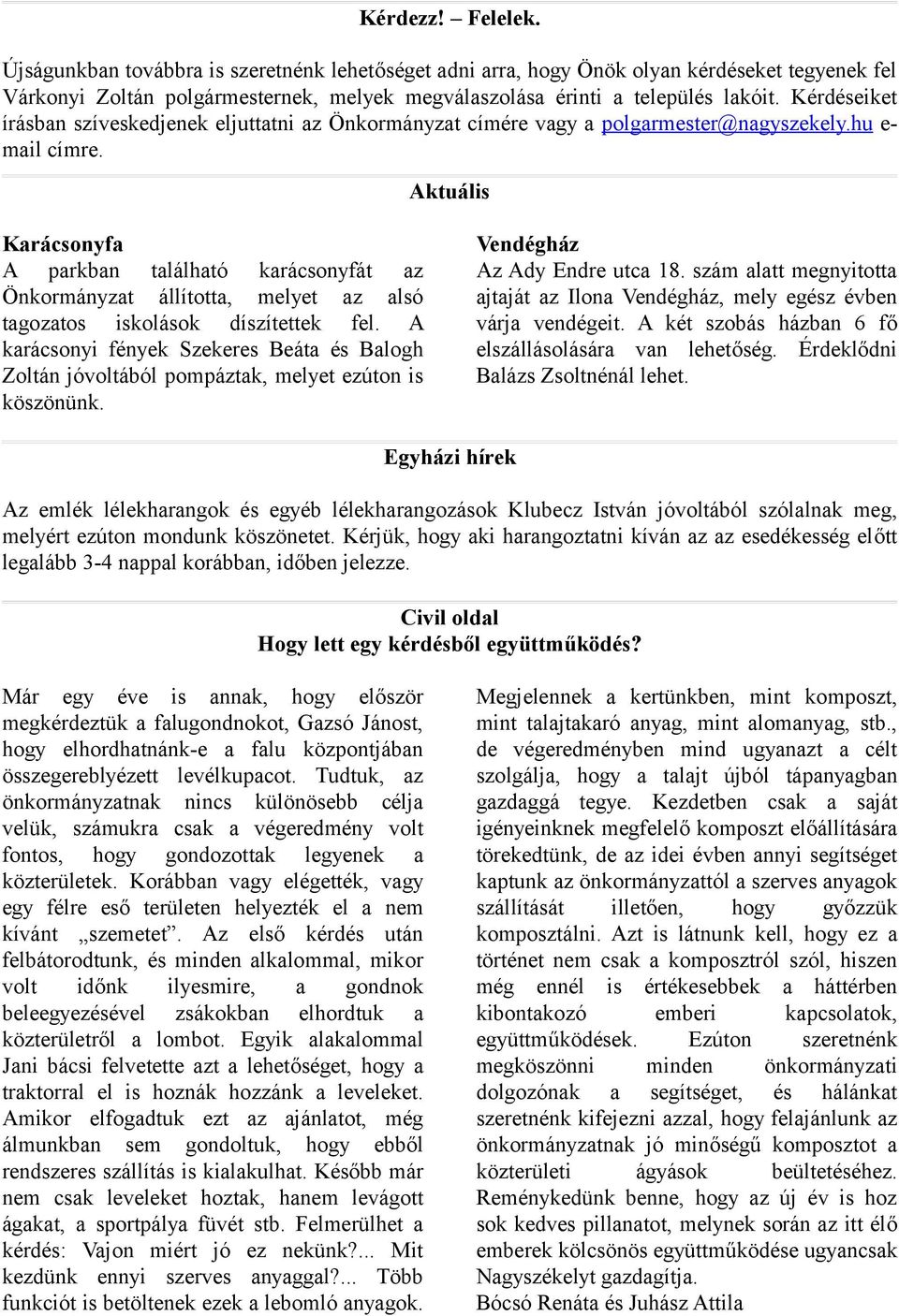 Aktuális Karácsonyfa A parkban található karácsonyfát az Önkormányzat állította, melyet az alsó tagozatos iskolások díszítettek fel.