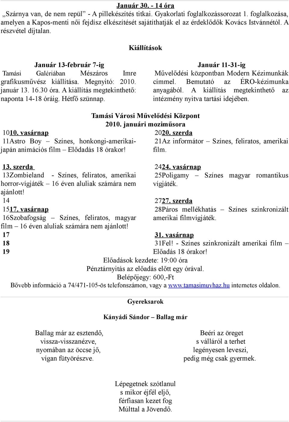 Kiállítások Január 13-február 7-ig Tamási Galériában Mészáros Imre grafikusművész kiállítása. Megnyitó: 2010. január 13. 16.30 óra. A kiállítás megtekinthető: naponta 14-18 óráig. Hétfő szünnap.