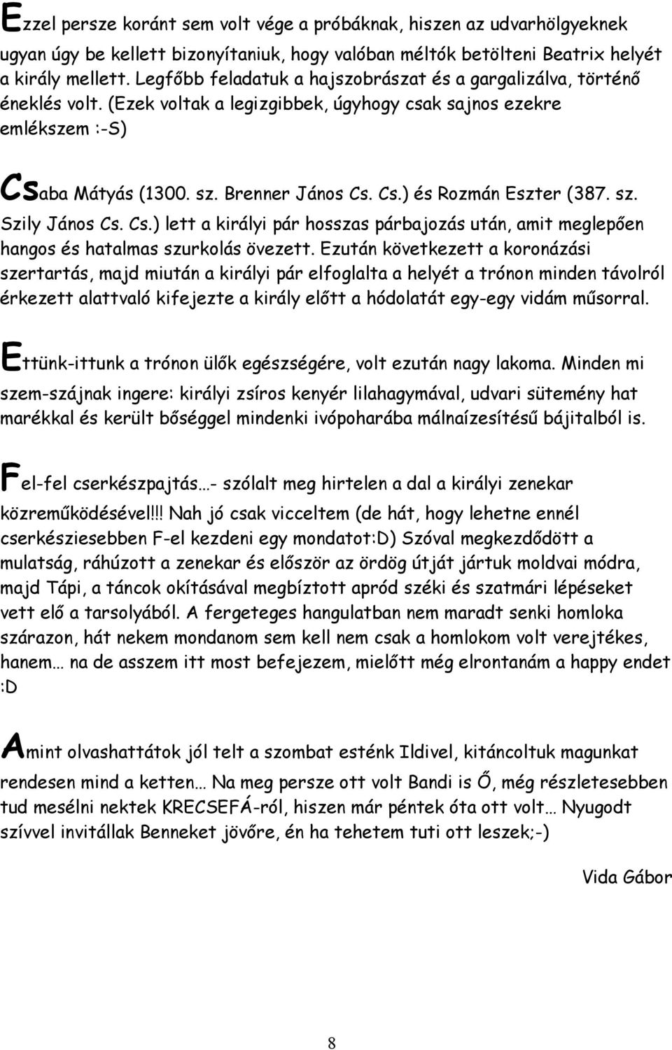 sz. Szily János Cs. Cs.) lett a királyi pár hosszas párbajozás után, amit meglepően hangos és hatalmas szurkolás övezett.