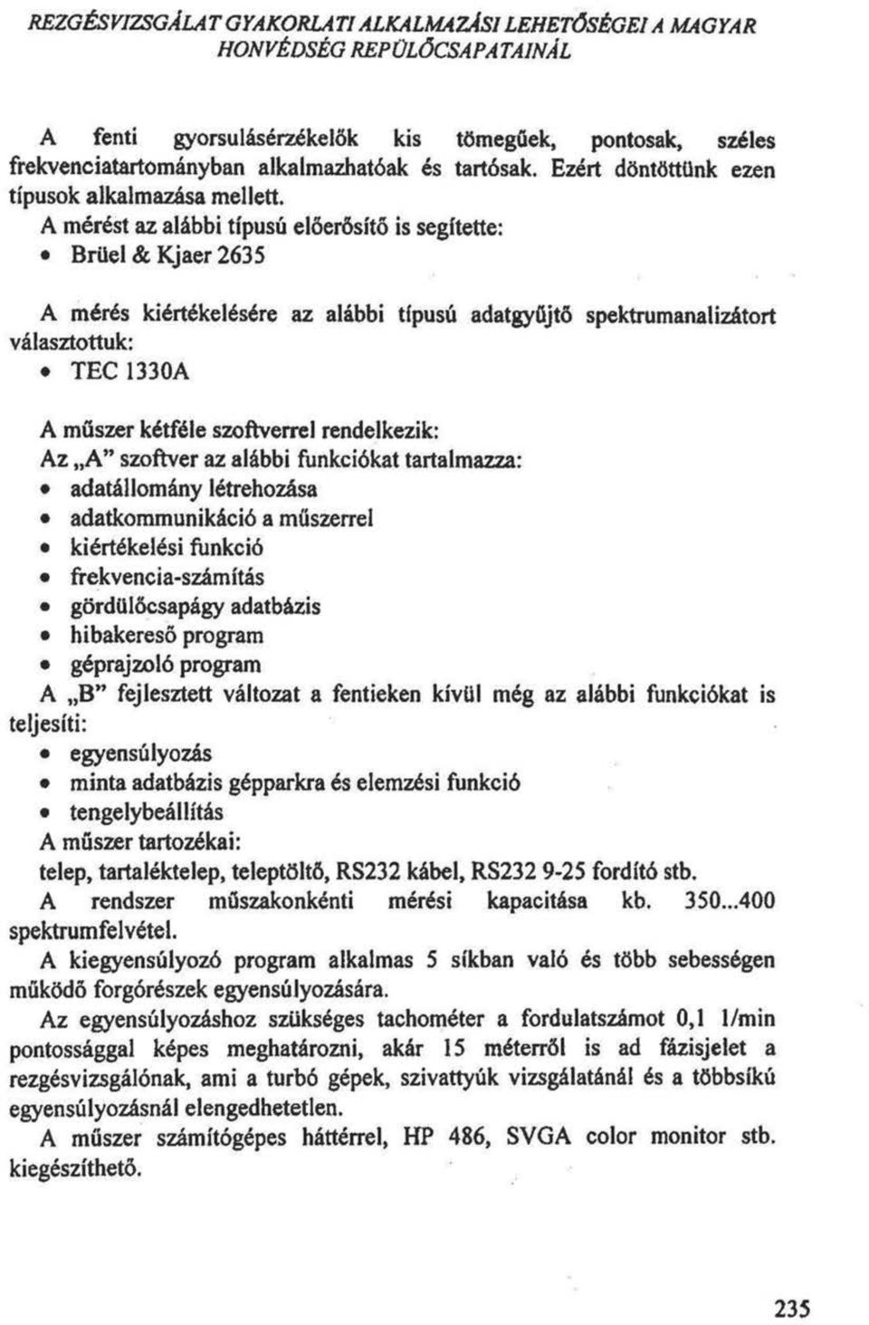 A mérést az alábbi típusú előerősítő is segítette: Brüel & Kjaer 2635 A mérés kiértékelésére az alábbi típusú adatgyűjtő spektrumanalizátort választottuk: TEC 1330A A műszer kétféle szoftverrel