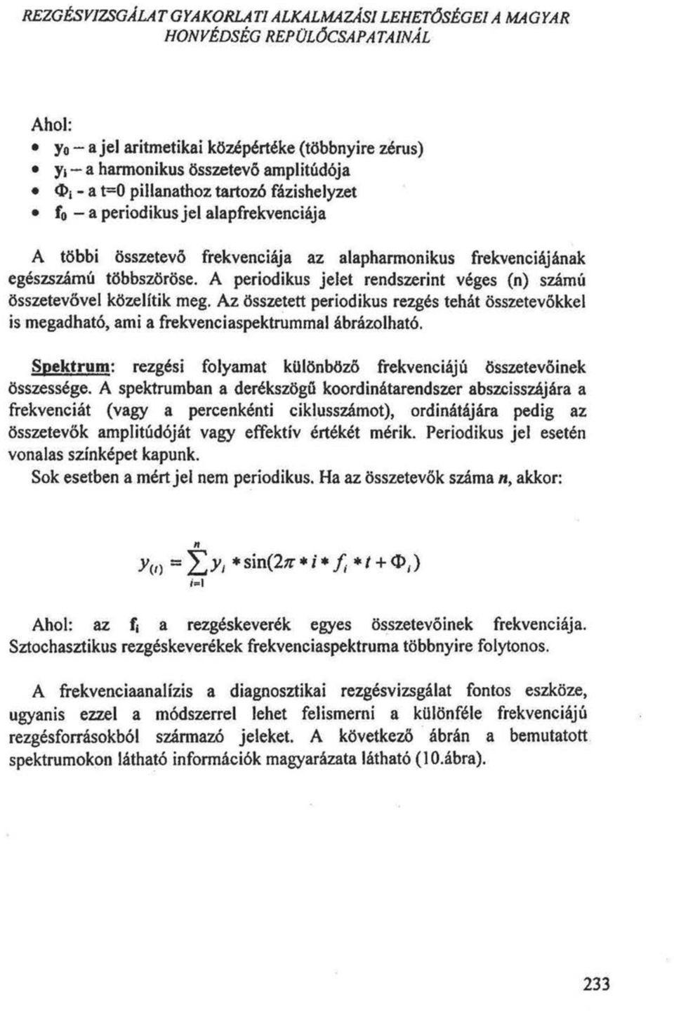 A periodikus jelet rendszerint véges (n) számú összetevővel közelítik meg. Az összetett periodikus rezgés tehát összetevőkkel is megadható, ami a frekvenciaspektrummal ábrázolható.